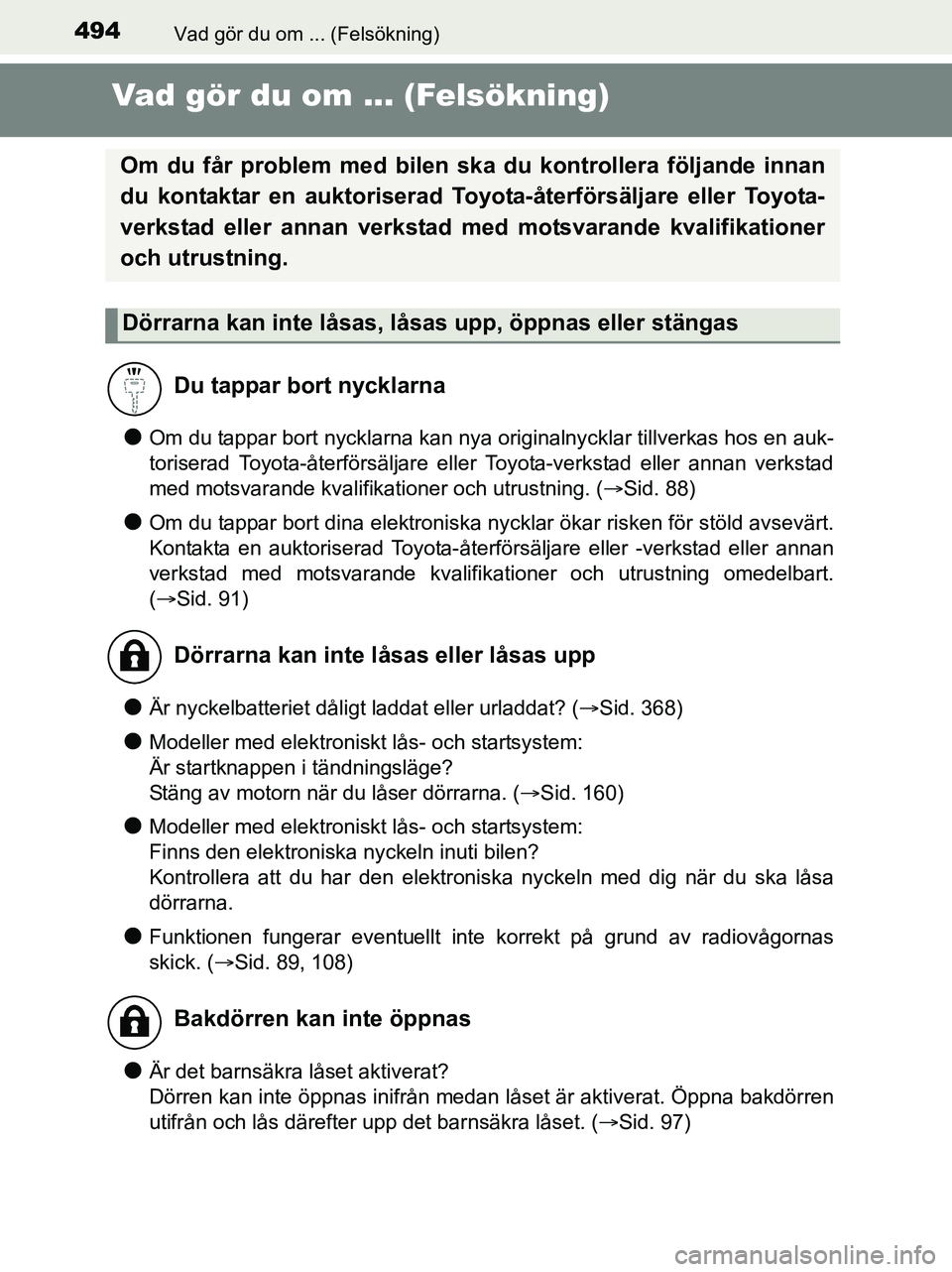 TOYOTA YARIS 2017 Bruksanvisningar (in Swedish) 494Vad gör du om ... (Felsökning)
OM52J20SE
Vad gör du om ... (Felsökning)
lOm du tappar bort nycklarna kan nya originalnycklar tillverkas hos en auk-
toriserad Toyota-återförsäljare eller Toyo TOYOTA YARIS 2017 Bruksanvisningar (in Swedish) 494Vad gör du om ... (Felsökning)
OM52J20SE
Vad gör du om ... (Felsökning)
lOm du tappar bort nycklarna kan nya originalnycklar tillverkas hos en auk-
toriserad Toyota-återförsäljare eller Toyo