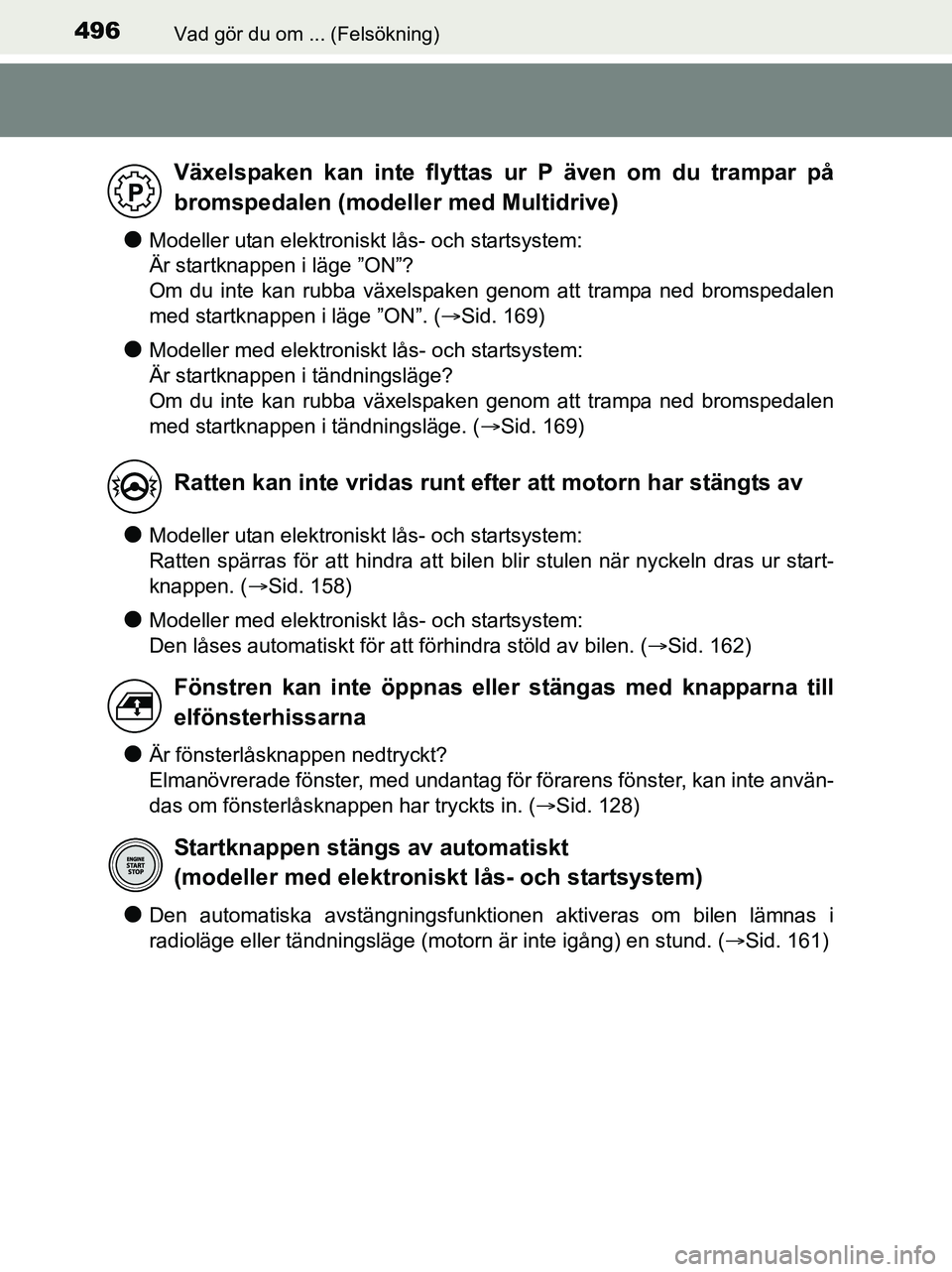 TOYOTA YARIS 2017 Bruksanvisningar (in Swedish) 496Vad gör du om ... (Felsökning)
OM52J20SE
lModeller utan elektroniskt lås- och startsystem:
Är startknappen i läge ”ON”?
Om du inte kan rubba växelspaken genom att trampa ned bromspedalen TOYOTA YARIS 2017 Bruksanvisningar (in Swedish) 496Vad gör du om ... (Felsökning)
OM52J20SE
lModeller utan elektroniskt lås- och startsystem:
Är startknappen i läge ”ON”?
Om du inte kan rubba växelspaken genom att trampa ned bromspedalen