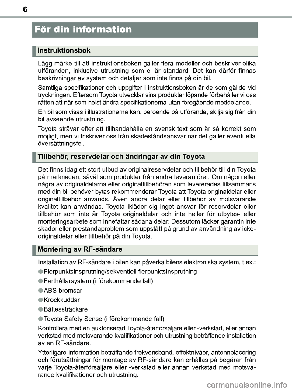 TOYOTA YARIS 2017 Bruksanvisningar (in Swedish) 6
OM52J20SE
För din information
Lägg märke till att instruktionsboken gäller flera modeller och beskriver olika
utföranden, inklusive utrustning som ej är standard. Det kan därför finnas
beskr TOYOTA YARIS 2017 Bruksanvisningar (in Swedish) 6
OM52J20SE
För din information
Lägg märke till att instruktionsboken gäller flera modeller och beskriver olika
utföranden, inklusive utrustning som ej är standard. Det kan därför finnas
beskr