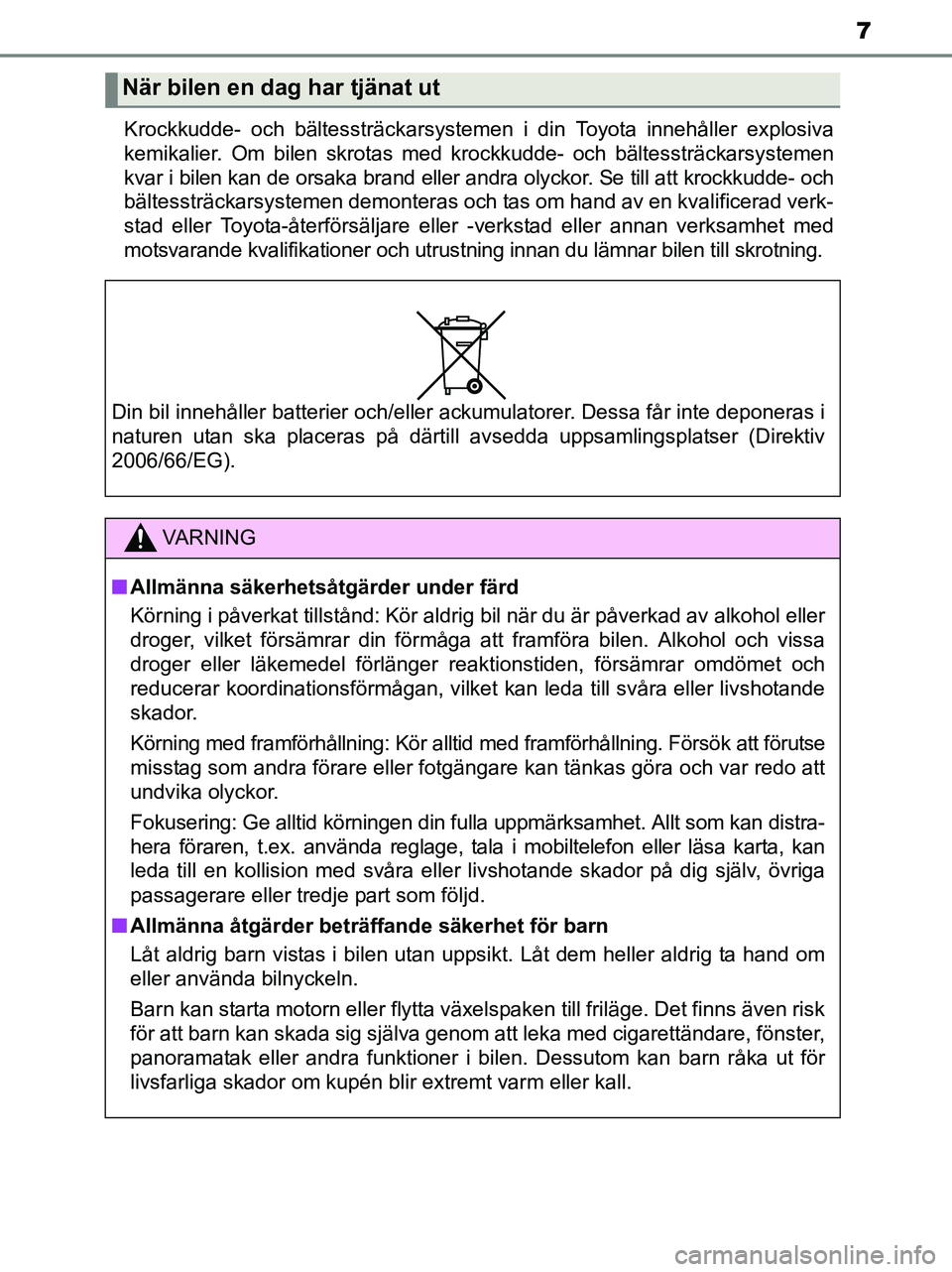 TOYOTA YARIS 2017 Bruksanvisningar (in Swedish) 7
OM52J20SEKrockkudde- och bältessträckarsystemen i din Toyota innehåller explosiva
kemikalier. Om bilen skrotas med
krockkudde- och bältessträckarsystemen
kvar i bilen kan de orsaka brand eller TOYOTA YARIS 2017 Bruksanvisningar (in Swedish) 7
OM52J20SEKrockkudde- och bältessträckarsystemen i din Toyota innehåller explosiva
kemikalier. Om bilen skrotas med
krockkudde- och bältessträckarsystemen
kvar i bilen kan de orsaka brand eller
