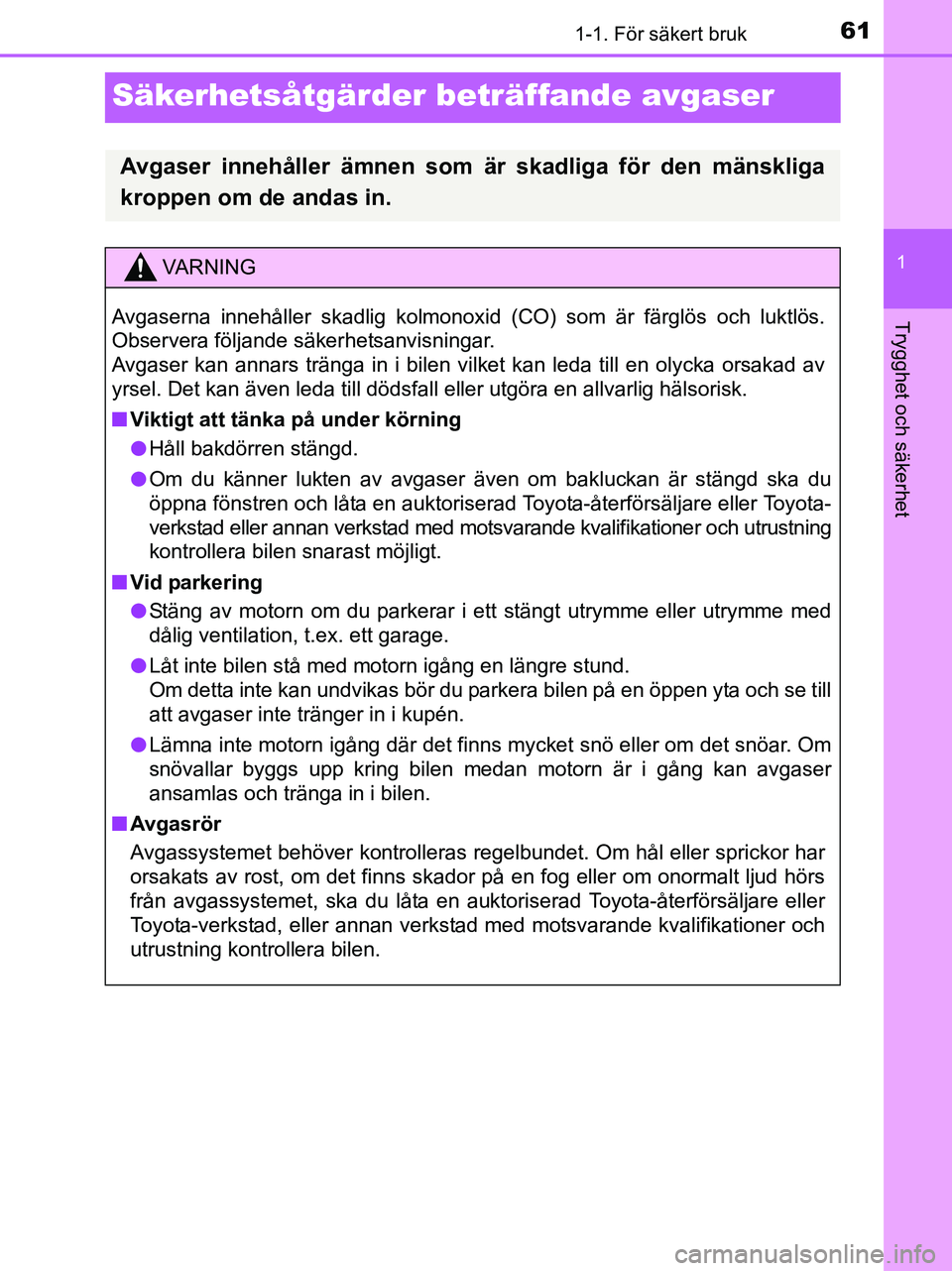 TOYOTA YARIS 2017 Bruksanvisningar (in Swedish) 611-1. För säkert bruk
1
Trygghet och säkerhet
OM52J20SE
Säkerhetsåtgärder beträffande avgaser
Avgaser innehåller ämnen som är skadliga för den mänskliga
kroppen om de andas in.
VA R N I N TOYOTA YARIS 2017 Bruksanvisningar (in Swedish) 611-1. För säkert bruk
1
Trygghet och säkerhet
OM52J20SE
Säkerhetsåtgärder beträffande avgaser
Avgaser innehåller ämnen som är skadliga för den mänskliga
kroppen om de andas in.
VA R N I N