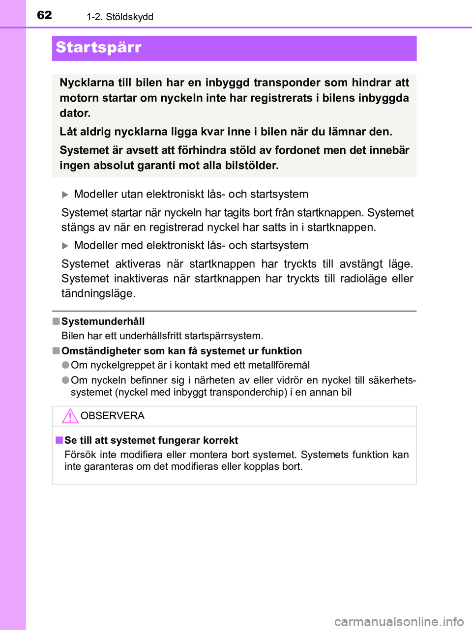 TOYOTA YARIS 2017 Bruksanvisningar (in Swedish) 621-2. Stöldskydd
OM52J20SE
Startspärr
Modeller utan elektroniskt lås- och startsystem
Systemet startar när nyckeln har tagits bort från startknappen. Systemet
stängs av när en registrerad n TOYOTA YARIS 2017 Bruksanvisningar (in Swedish) 621-2. Stöldskydd
OM52J20SE
Startspärr
Modeller utan elektroniskt lås- och startsystem
Systemet startar när nyckeln har tagits bort från startknappen. Systemet
stängs av när en registrerad n