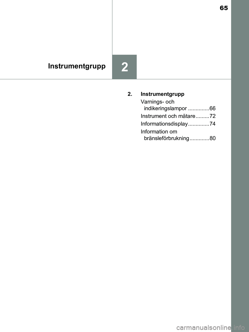 TOYOTA YARIS 2017 Bruksanvisningar (in Swedish) 65
2Instrumentgrupp
OM52J20SE2. Instrumentgrupp
Varnings- och indikeringslampor .............. 66
Instrument och mätare ......... 72
Informationsdisplay .............. 74
Information om bränsleför TOYOTA YARIS 2017 Bruksanvisningar (in Swedish) 65
2Instrumentgrupp
OM52J20SE2. Instrumentgrupp
Varnings- och indikeringslampor .............. 66
Instrument och mätare ......... 72
Informationsdisplay .............. 74
Information om bränsleför