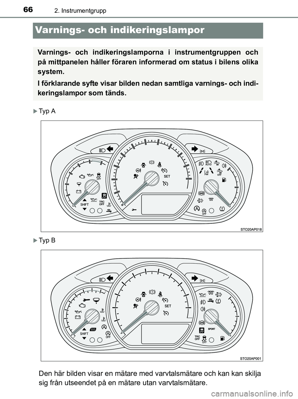 TOYOTA YARIS 2017 Bruksanvisningar (in Swedish) 662. Instrumentgrupp
OM52J20SE
Varnings- och indikeringslampor
Ty p A
Ty p B
Den här bilden visar en mätare med varvtalsmätare och kan kan skilja
sig från utseendet på en mätare utan var TOYOTA YARIS 2017 Bruksanvisningar (in Swedish) 662. Instrumentgrupp
OM52J20SE
Varnings- och indikeringslampor
Ty p A
Ty p B
Den här bilden visar en mätare med varvtalsmätare och kan kan skilja
sig från utseendet på en mätare utan var