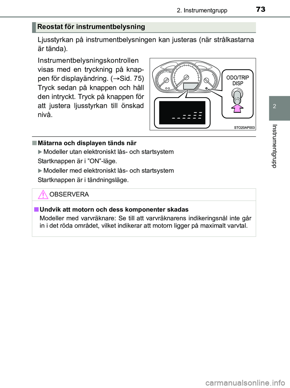 TOYOTA YARIS 2017  Bruksanvisningar (in Swedish) 732. Instrumentgrupp
2
Instrumentgrupp
OM52J20SE
Ljusstyrkan på instrumentbelysningen kan justeras (när strålkastarna
är tända).
Instrumentbelysningskontrollen
visas med en tryckning på knap-
pe