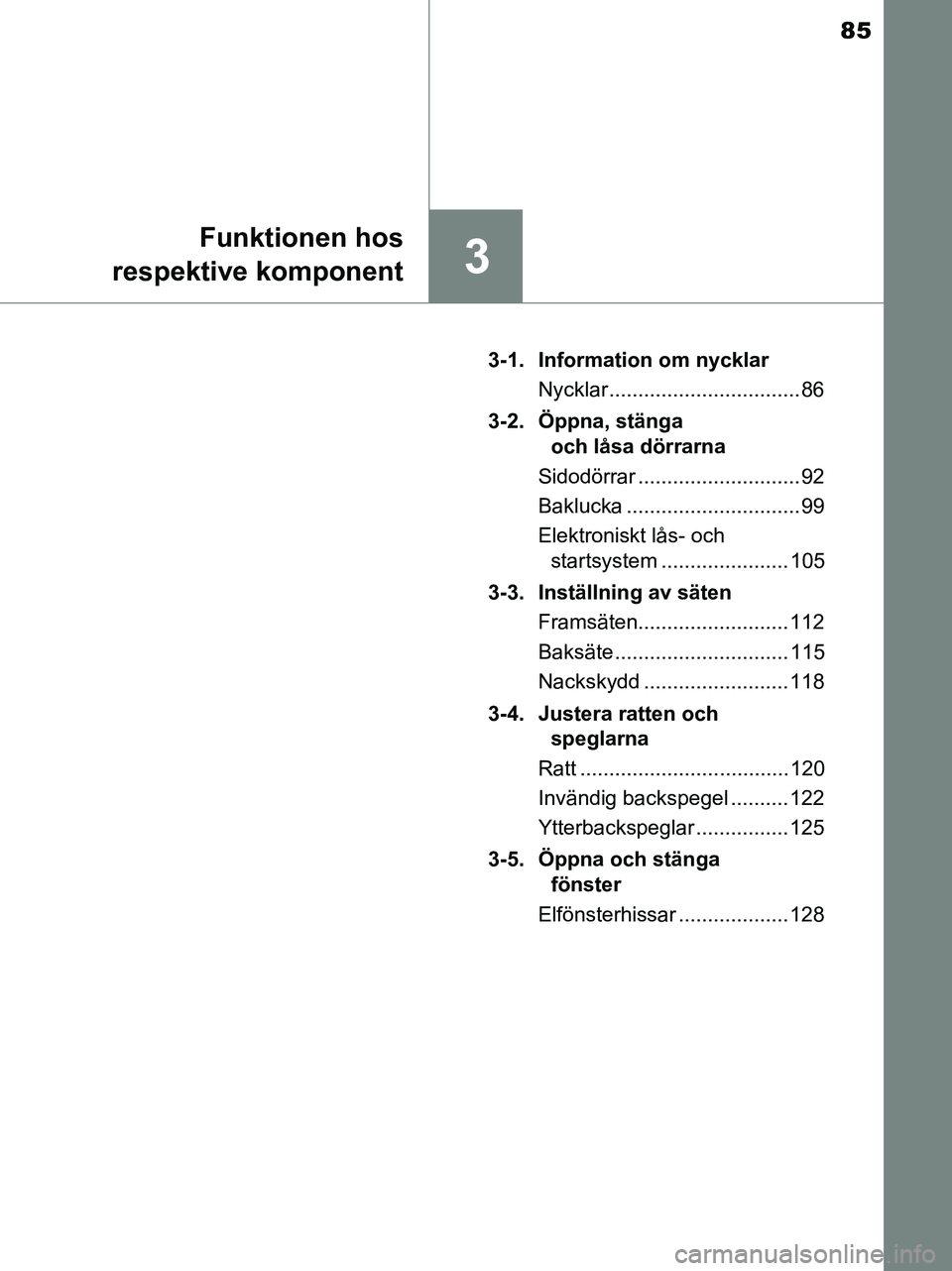 TOYOTA YARIS 2017 Bruksanvisningar (in Swedish) 85
3
Funktionen hos
respektive komponent
OM52J20SE 3-1. Information om nycklar
Nycklar ................................. 86
3-2. Öppna, stänga och låsa dörrarna
Sidodörrar ...................... TOYOTA YARIS 2017 Bruksanvisningar (in Swedish) 85
3
Funktionen hos
respektive komponent
OM52J20SE 3-1. Information om nycklar
Nycklar ................................. 86
3-2. Öppna, stänga och låsa dörrarna
Sidodörrar ......................