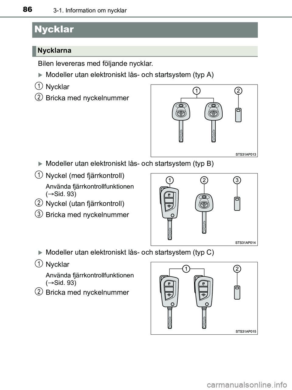 TOYOTA YARIS 2017 Bruksanvisningar (in Swedish) 863-1. Information om nycklar
OM52J20SE
Nycklar
Bilen levereras med följande nycklar.
Modeller utan elektroniskt lås- och startsystem (typ A)
Nycklar
Bricka med nyckelnummer
Modeller utan elek TOYOTA YARIS 2017 Bruksanvisningar (in Swedish) 863-1. Information om nycklar
OM52J20SE
Nycklar
Bilen levereras med följande nycklar.
Modeller utan elektroniskt lås- och startsystem (typ A)
Nycklar
Bricka med nyckelnummer
Modeller utan elek