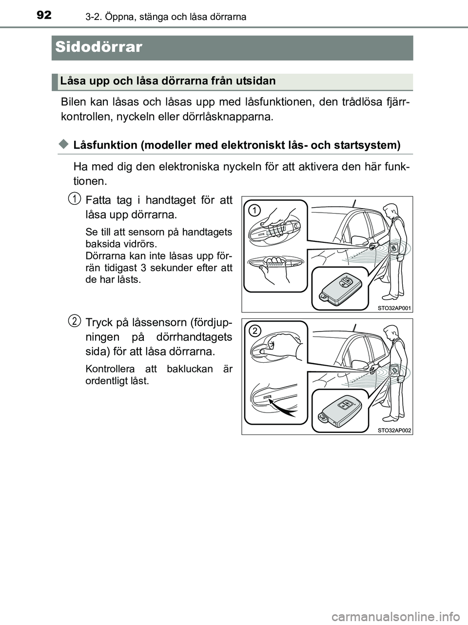 TOYOTA YARIS 2017 Bruksanvisningar (in Swedish) 923-2. Öppna, stänga och låsa dörrarna
OM52J20SE
Sidodörrar
Bilen kan låsas och låsas upp med låsfunktionen, den trådlösa fjärr-
kontrollen, nyckeln eller dörrlåsknapparna.
uLåsfunktion TOYOTA YARIS 2017 Bruksanvisningar (in Swedish) 923-2. Öppna, stänga och låsa dörrarna
OM52J20SE
Sidodörrar
Bilen kan låsas och låsas upp med låsfunktionen, den trådlösa fjärr-
kontrollen, nyckeln eller dörrlåsknapparna.
uLåsfunktion