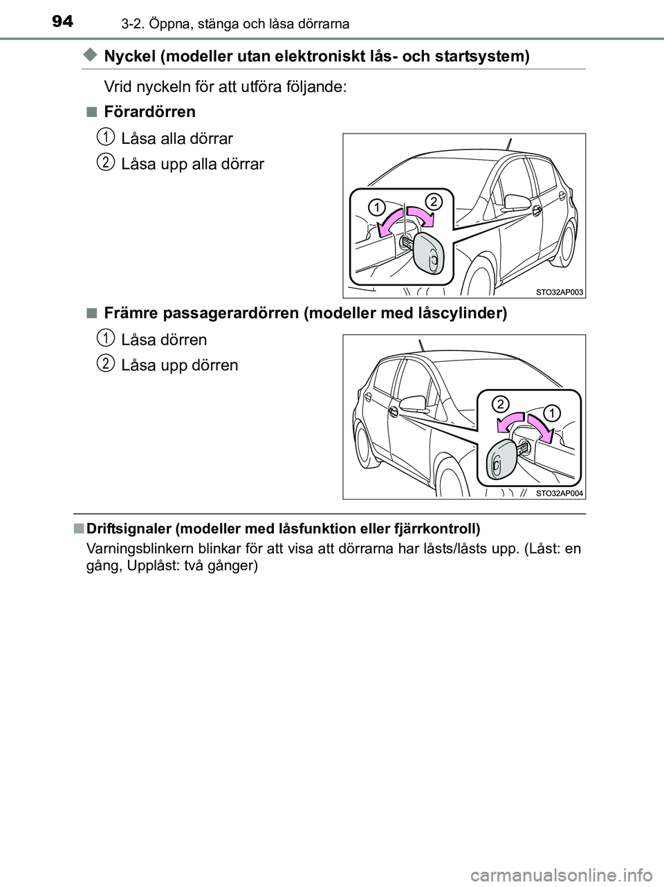 TOYOTA YARIS 2017 Bruksanvisningar (in Swedish) 943-2. Öppna, stänga och låsa dörrarna
OM52J20SE
uNyckel (modeller utan elektroniskt lås- och startsystem)
Vrid nyckeln för att utföra följande:
nFörardörrenLåsa alla dörrar
Låsa upp alla TOYOTA YARIS 2017 Bruksanvisningar (in Swedish) 943-2. Öppna, stänga och låsa dörrarna
OM52J20SE
uNyckel (modeller utan elektroniskt lås- och startsystem)
Vrid nyckeln för att utföra följande:
nFörardörrenLåsa alla dörrar
Låsa upp alla