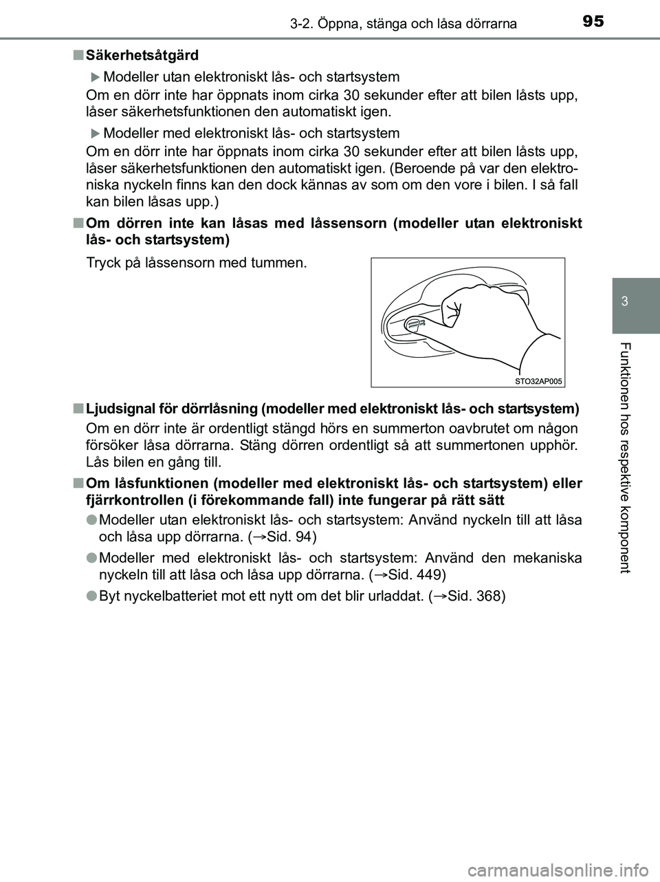 TOYOTA YARIS 2017  Bruksanvisningar (in Swedish) 953-2. Öppna, stänga och låsa dörrarna
3
Funktionen hos respektive komponent
OM52J20SEn
Säkerhetsåtgärd
Modeller utan elektroniskt lås- och startsystem
Om en dörr inte har öppnats inom ci