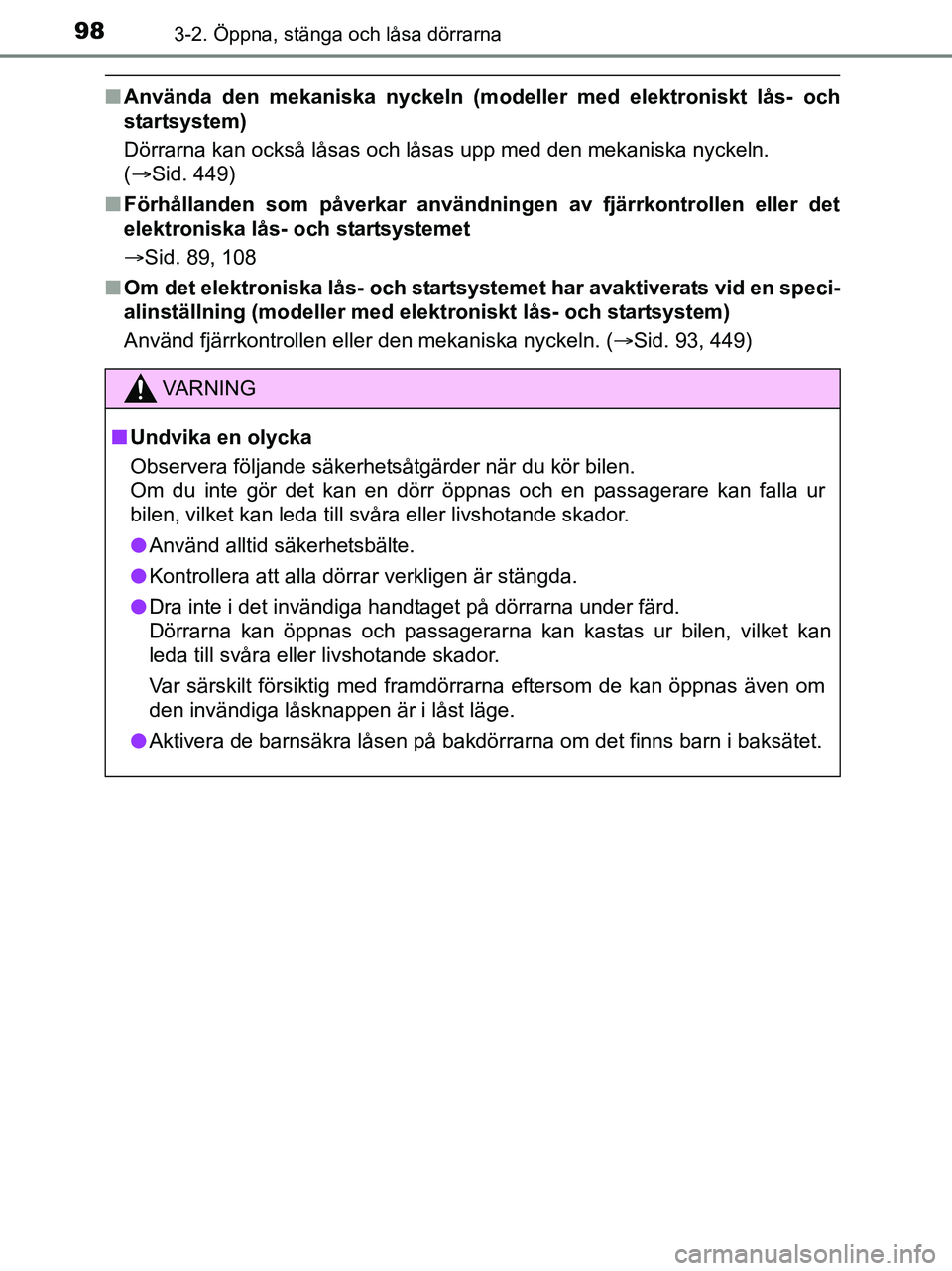 TOYOTA YARIS 2017 Bruksanvisningar (in Swedish) 983-2. Öppna, stänga och låsa dörrarna
OM52J20SE
nAnvända den mekaniska nyckeln (modeller med elektroniskt lås- och
startsystem)
Dörrarna kan också låsas och låsas upp med den mekaniska nyck TOYOTA YARIS 2017 Bruksanvisningar (in Swedish) 983-2. Öppna, stänga och låsa dörrarna
OM52J20SE
nAnvända den mekaniska nyckeln (modeller med elektroniskt lås- och
startsystem)
Dörrarna kan också låsas och låsas upp med den mekaniska nyck