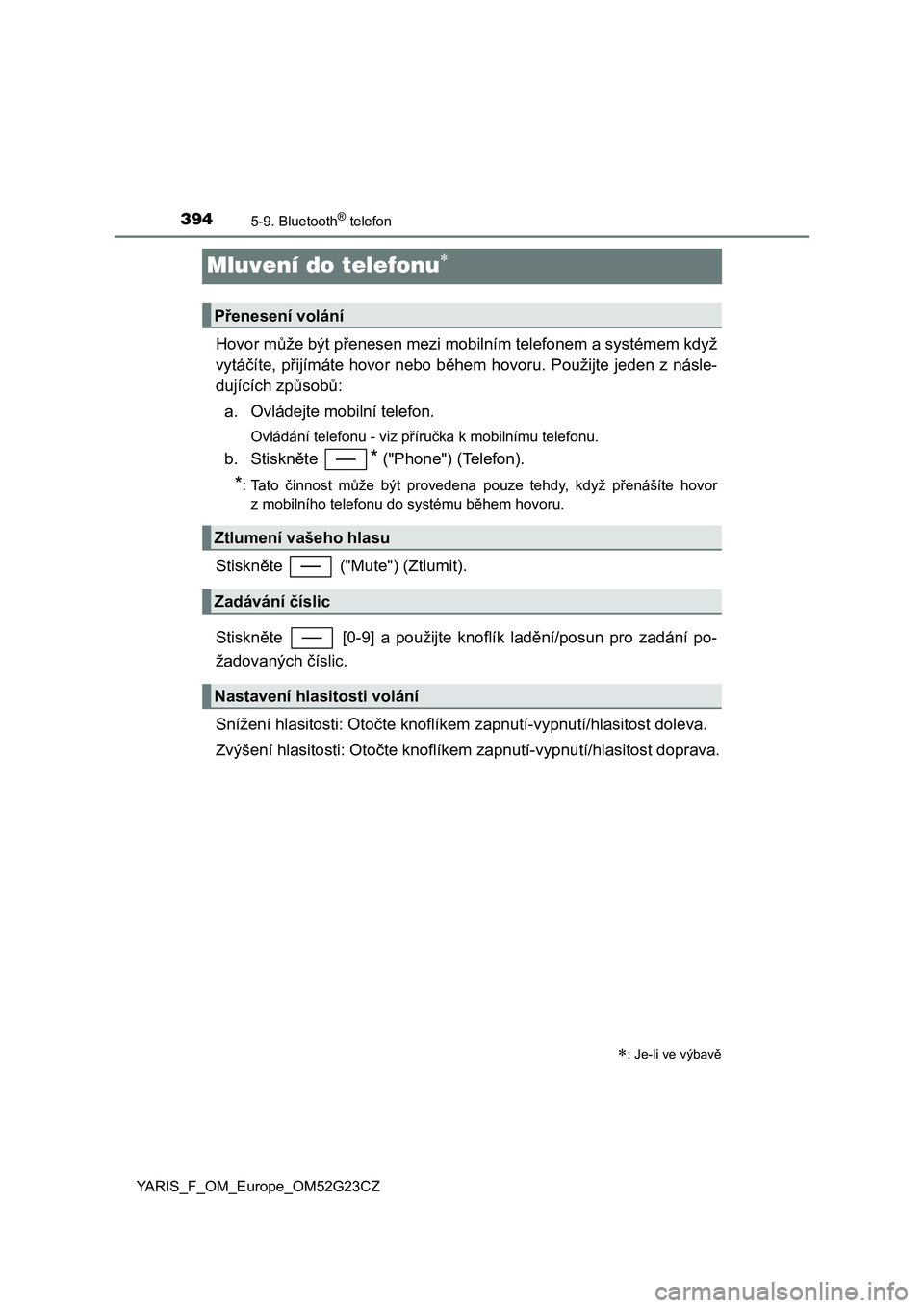 TOYOTA YARIS 2017 Návod na použití (in Czech) 3945-9. Bluetooth® telefon
YARIS_F_OM_Europe_OM52G23CZ
Mluvení do telefonu
Hovor může být přenesen mezi mobilním telefonem a systémem když
vytáčíte, přijímáte hovor nebo během hovor TOYOTA YARIS 2017 Návod na použití (in Czech) 3945-9. Bluetooth® telefon
YARIS_F_OM_Europe_OM52G23CZ
Mluvení do telefonu
Hovor může být přenesen mezi mobilním telefonem a systémem když
vytáčíte, přijímáte hovor nebo během hovor