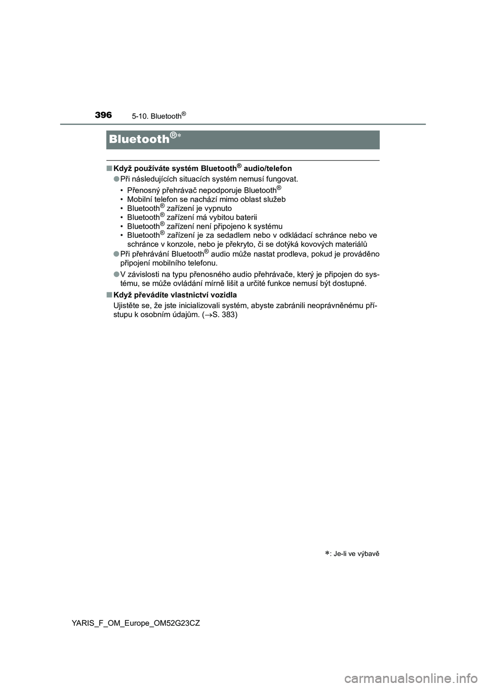 TOYOTA YARIS 2017 Návod na použití (in Czech) 3965-10. Bluetooth®
YARIS_F_OM_Europe_OM52G23CZ
Bluetooth®
■Když používáte systém Bluetooth® audio/telefon
●Při následujících situacích systém nemusí fungovat.
• Přenosný př TOYOTA YARIS 2017 Návod na použití (in Czech) 3965-10. Bluetooth®
YARIS_F_OM_Europe_OM52G23CZ
Bluetooth®
■Když používáte systém Bluetooth® audio/telefon
●Při následujících situacích systém nemusí fungovat.
• Přenosný př