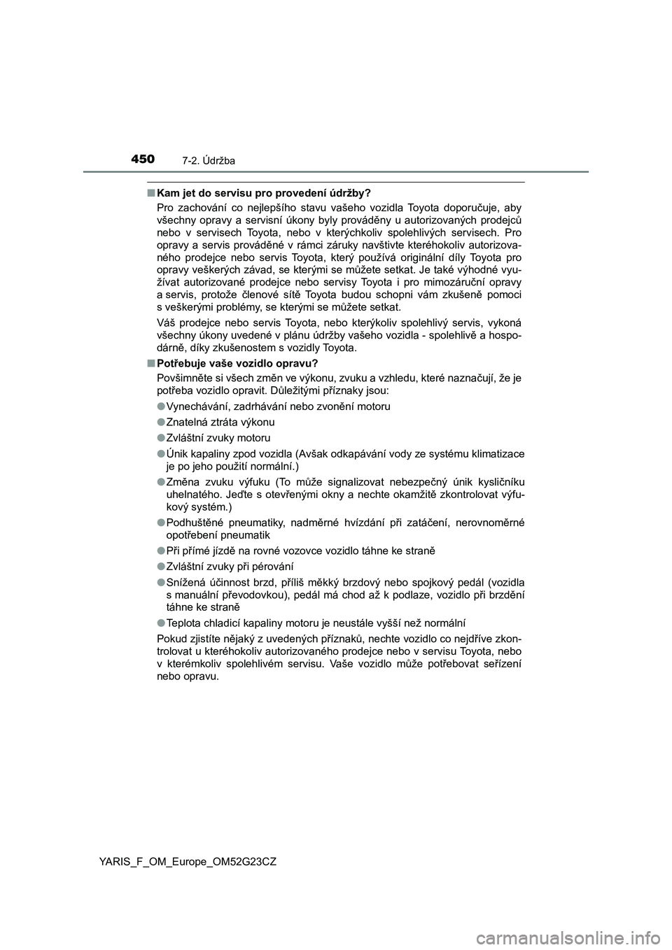 TOYOTA YARIS 2017 Návod na použití (in Czech) 4507-2. Údržba
YARIS_F_OM_Europe_OM52G23CZ
■Kam jet do servisu pro provedení údržby?
Pro zachování co nejlepšího stavu vašeho vozidla Toyota doporučuje, aby
všechny opravy a TOYOTA YARIS 2017 Návod na použití (in Czech) 4507-2. Údržba
YARIS_F_OM_Europe_OM52G23CZ
■Kam jet do servisu pro provedení údržby?
Pro zachování co nejlepšího stavu vašeho vozidla Toyota doporučuje, aby
všechny opravy a