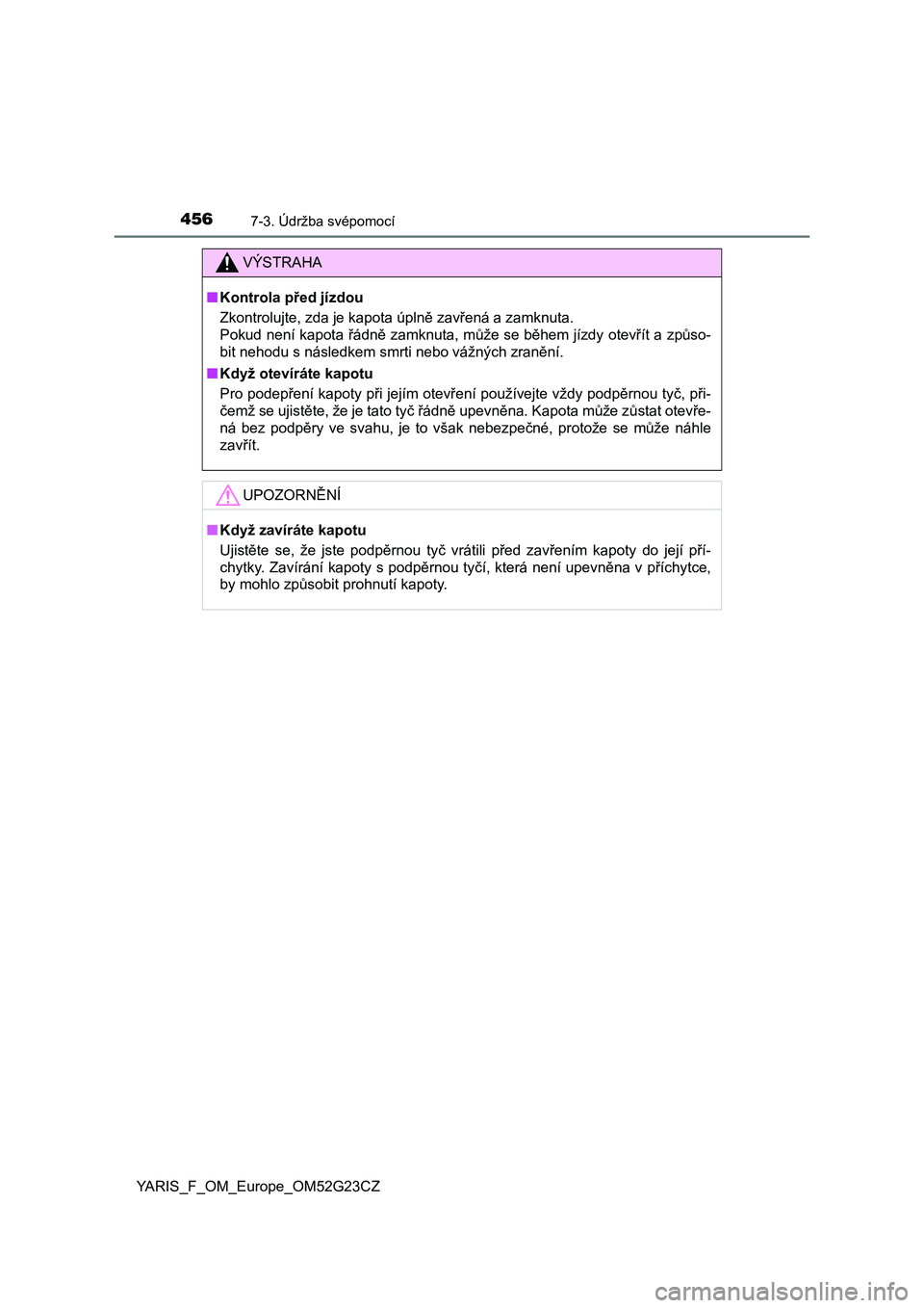 TOYOTA YARIS 2017  Návod na použití (in Czech) 4567-3. Údržba svépomocí
YARIS_F_OM_Europe_OM52G23CZ
VÝSTRAHA
■Kontrola před jízdou
<003d004e00520051005700550052004f0058004d00570048000f0003005d004700440003004d00480003004e004400530052005700