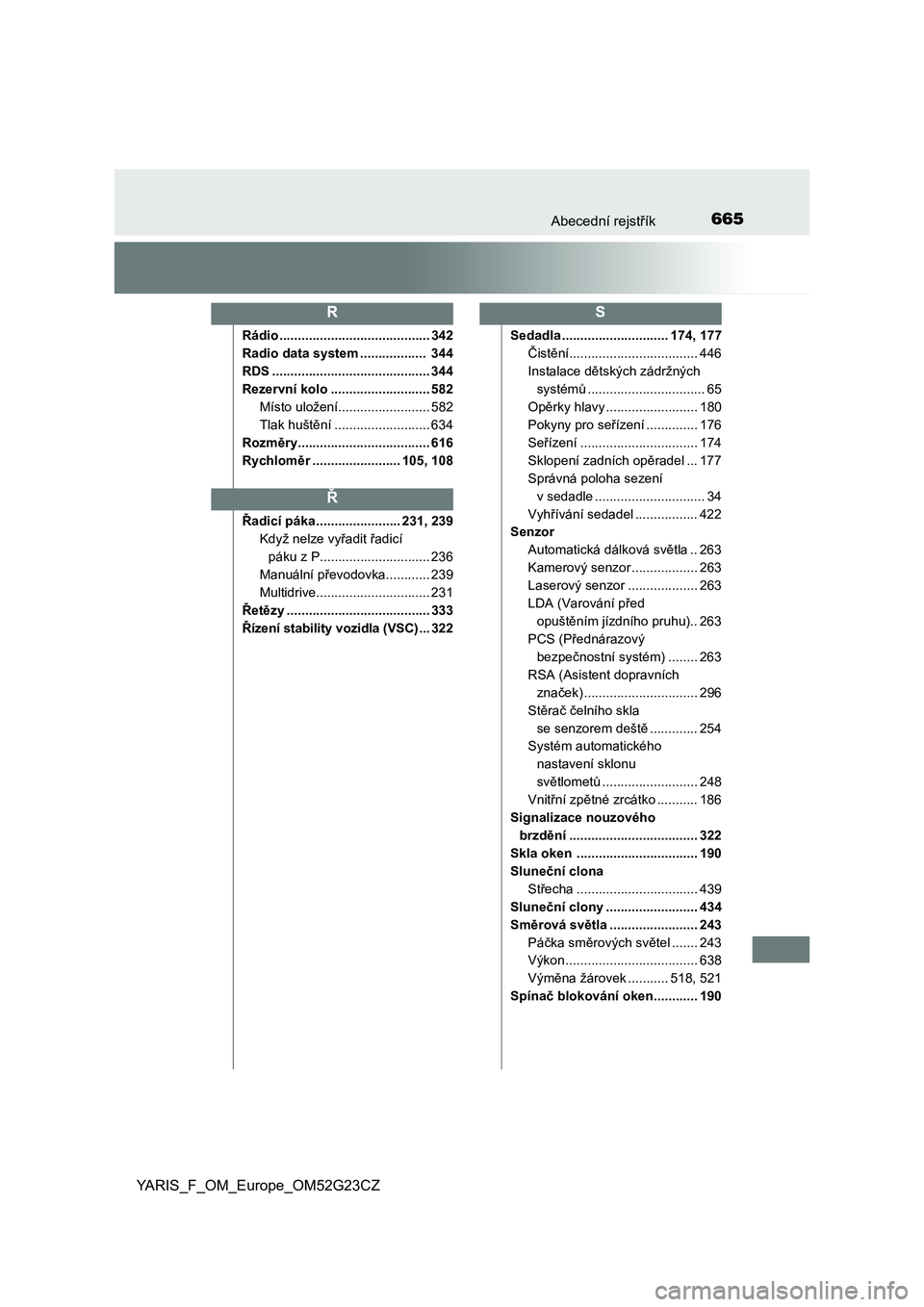 TOYOTA YARIS 2017  Návod na použití (in Czech) 665Abecední rejstřík
YARIS_F_OM_Europe_OM52G23CZ
Rádio ......................................... 342
Radio data system ..................  344
RDS ........................................... 344
R