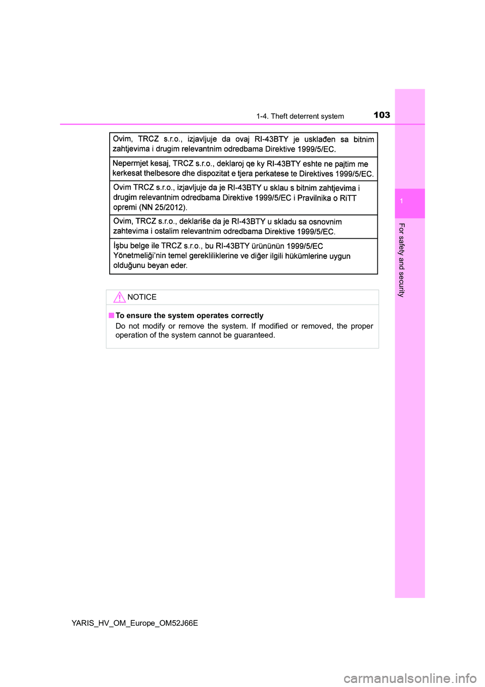 TOYOTA YARIS 2018  Owners Manual 1031-4. Theft deterrent system
1
For safety and security
YARIS_HV_OM_Europe_OM52J66E
NOTICE
■To ensure the system operates correctly 
Do not modify or remove the system. If modified or removed, the 