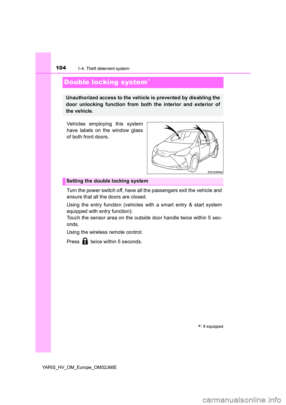 TOYOTA YARIS 2018  Owners Manual 1041-4. Theft deterrent system
YARIS_HV_OM_Europe_OM52J66E
Double locking system
Vehicles employing this system 
have labels on the window glass 
of both front doors. 
Turn the power switch off, ha