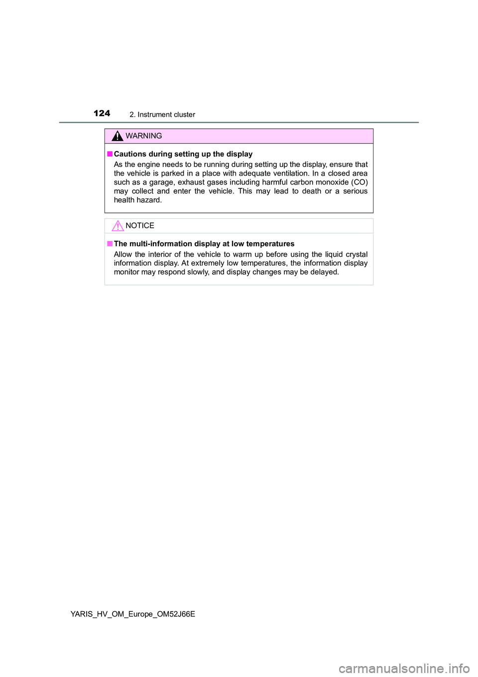 TOYOTA YARIS 2018  Owners Manual 1242. Instrument cluster
YARIS_HV_OM_Europe_OM52J66E
WARNING
■Cautions during setting up the display 
As the engine needs to be running during setting up the display, ensure that 
the vehicle is par