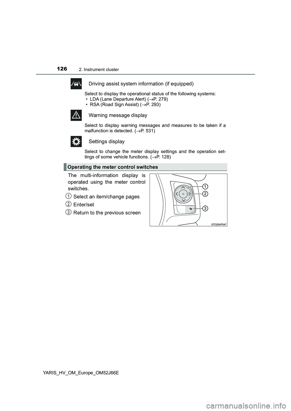 TOYOTA YARIS 2018  Owners Manual 1262. Instrument cluster
YARIS_HV_OM_Europe_OM52J66E
Driving assist system information (if equipped)
Select to display the operational status of the following systems:  
• LDA (Lane Departure Alert)