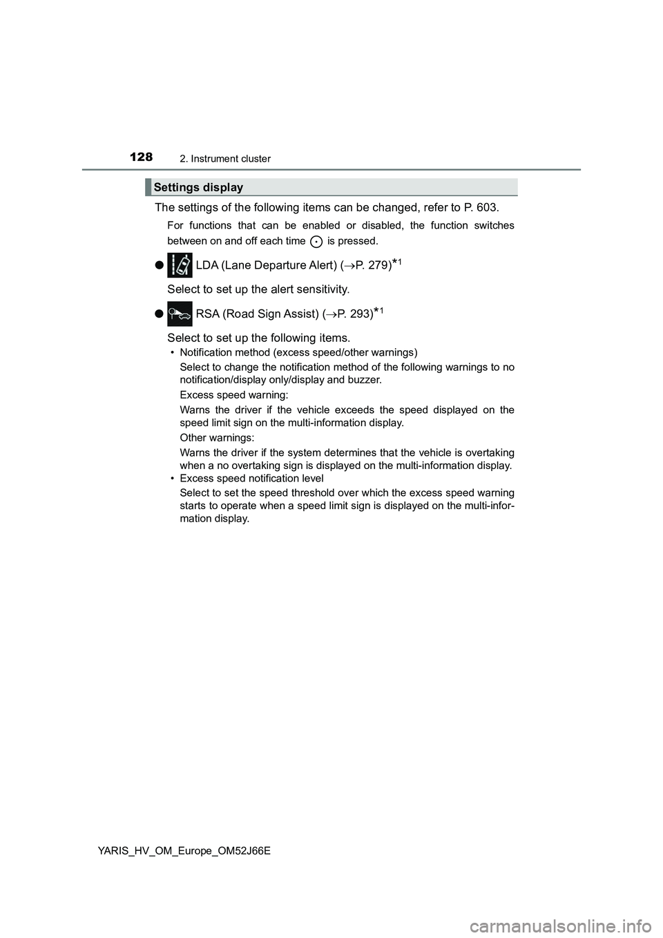 TOYOTA YARIS 2018  Owners Manual 1282. Instrument cluster
YARIS_HV_OM_Europe_OM52J66E
The settings of the following items can be changed, refer to P. 603.
For functions that can be enabled or disabled, the function switches 
between 