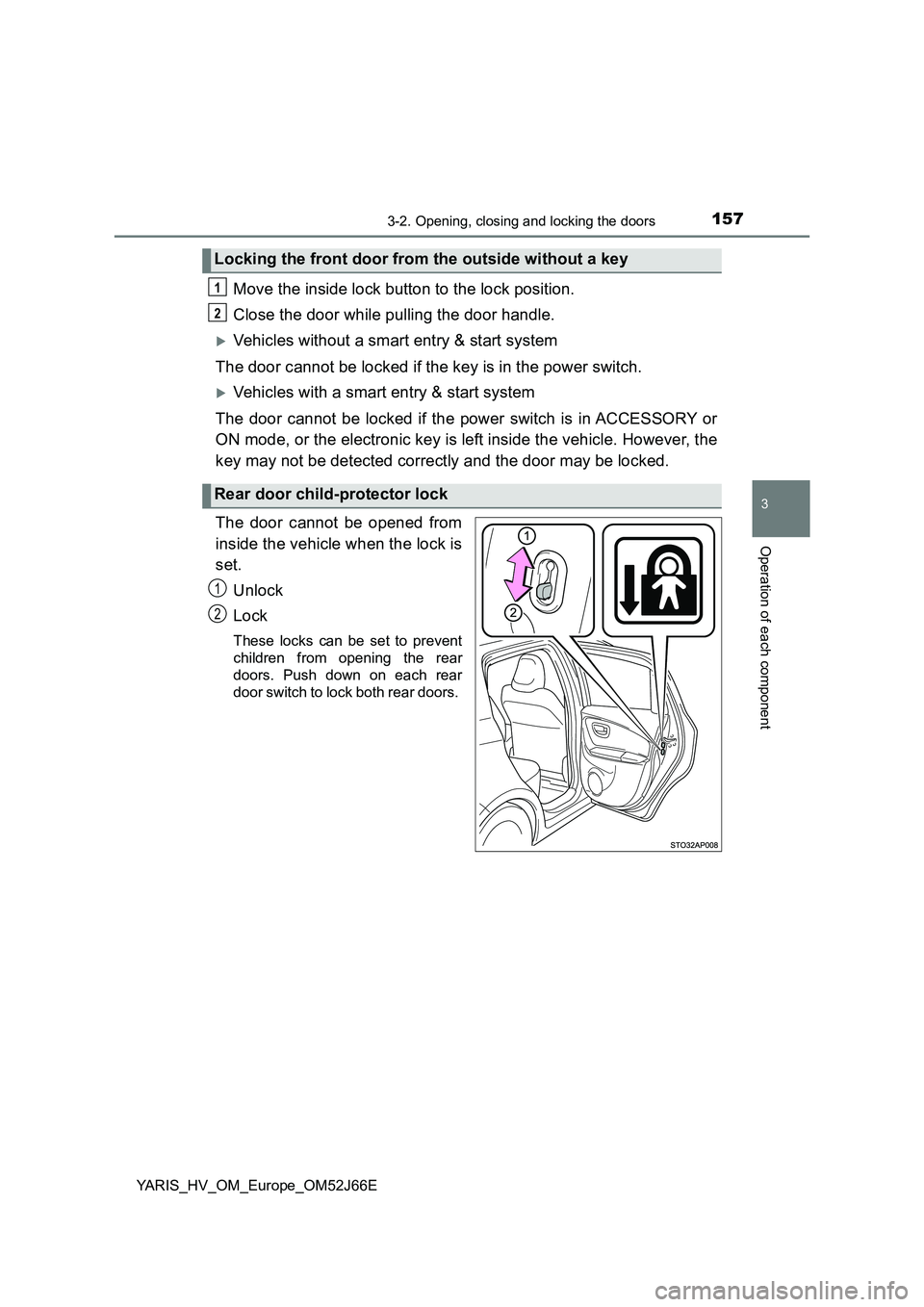 TOYOTA YARIS 2018 Owners Manual 1573-2. Opening, closing and locking the doors
3
Operation of each component
YARIS_HV_OM_Europe_OM52J66E
Move the inside lock button to the lock position.
Close the door while pulling the door handle TOYOTA YARIS 2018 Owners Manual 1573-2. Opening, closing and locking the doors
3
Operation of each component
YARIS_HV_OM_Europe_OM52J66E
Move the inside lock button to the lock position.
Close the door while pulling the door handle