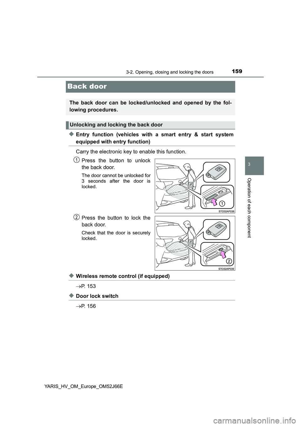 TOYOTA YARIS 2018 Owners Manual 159
3
3-2. Opening, closing and locking the doors
Operation of each component
YARIS_HV_OM_Europe_OM52J66E
Back door
◆Entry function (vehicles with a smart entry & start system
equipped with entry fu TOYOTA YARIS 2018 Owners Manual 159
3
3-2. Opening, closing and locking the doors
Operation of each component
YARIS_HV_OM_Europe_OM52J66E
Back door
◆Entry function (vehicles with a smart entry & start system
equipped with entry fu