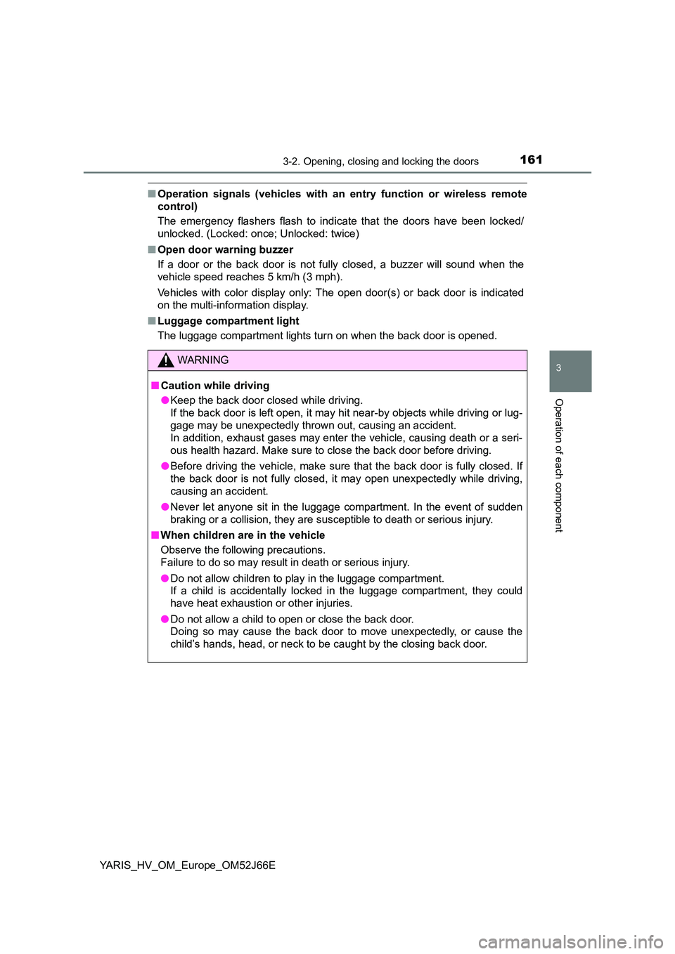 TOYOTA YARIS 2018  Owners Manual 1613-2. Opening, closing and locking the doors
3
Operation of each component
YARIS_HV_OM_Europe_OM52J66E
■Operation signals (vehicles with an entry function or wireless remote 
control) 
The emergen