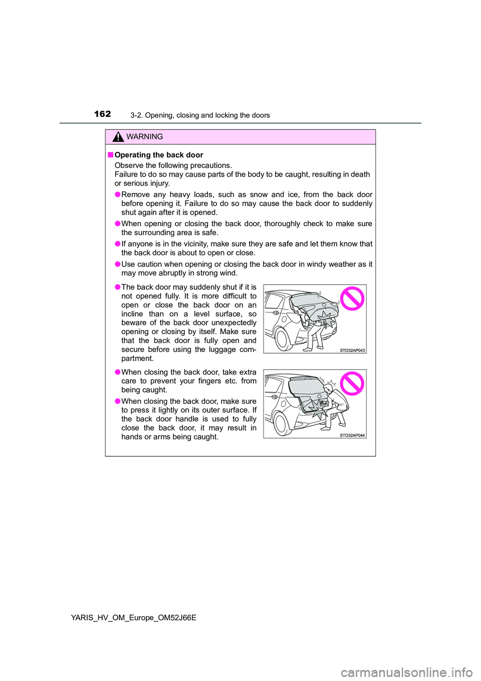 TOYOTA YARIS 2018  Owners Manual 1623-2. Opening, closing and locking the doors
YARIS_HV_OM_Europe_OM52J66E
WARNING
■Operating the back door 
Observe the following precautions. 
Failure to do so may cause parts of the body to be ca