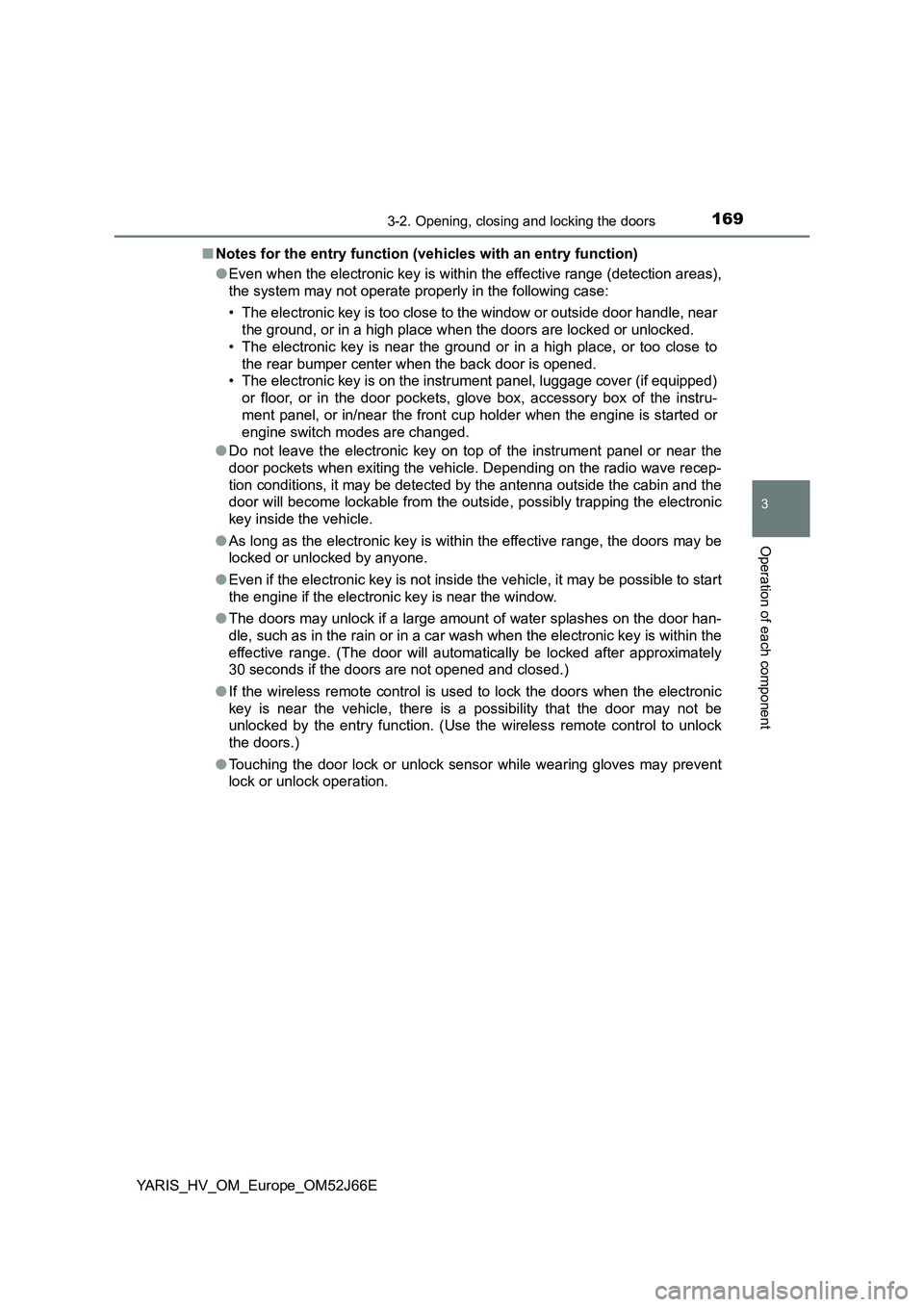 TOYOTA YARIS 2018  Owners Manual 1693-2. Opening, closing and locking the doors
3
Operation of each component
YARIS_HV_OM_Europe_OM52J66E 
■ Notes for the entry function (vehicles with an entry function) 
● Even when the electron