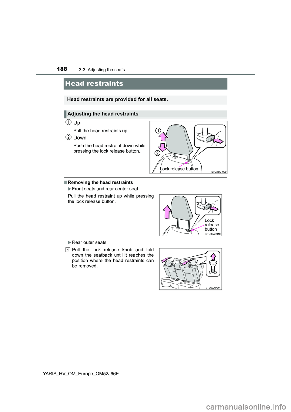 TOYOTA YARIS 2018  Owners Manual 1883-3. Adjusting the seats
YARIS_HV_OM_Europe_OM52J66E
Head restraints
Up
Pull the head restraints up.
Down
Push the head restraint down while 
pressing the lock release button.
■ Removing the head