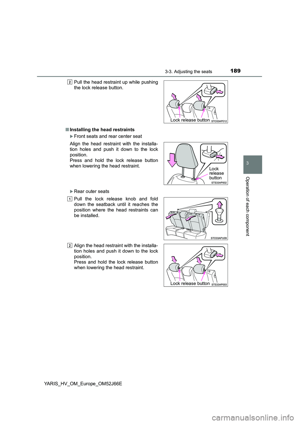 TOYOTA YARIS 2018  Owners Manual 1893-3. Adjusting the seats
3
Operation of each component
YARIS_HV_OM_Europe_OM52J66E 
■ Installing the head restraints
Front seats and rear center seat
Rear outer seats 
Pull the head restrai