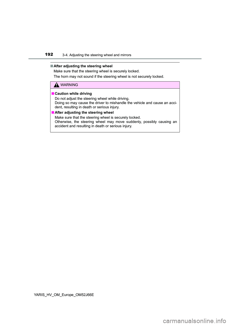 TOYOTA YARIS 2018  Owners Manual 1923-4. Adjusting the steering wheel and mirrors
YARIS_HV_OM_Europe_OM52J66E
■After adjusting the steering wheel 
Make sure that the steering wheel is securely locked. 
The horn may not sound if the