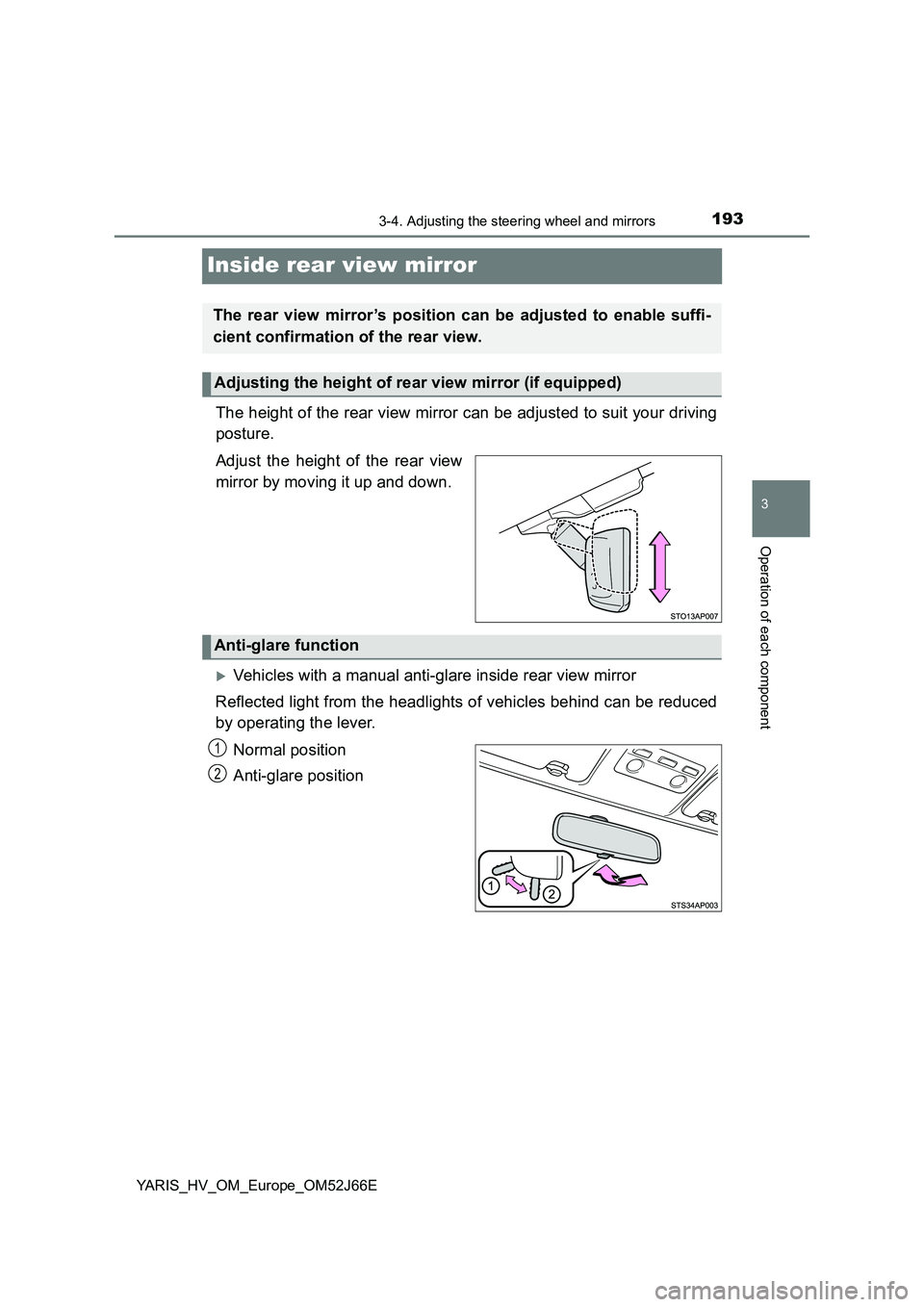 TOYOTA YARIS 2018  Owners Manual 193
3
3-4. Adjusting the steering wheel and mirrors
Operation of each component
YARIS_HV_OM_Europe_OM52J66E
Inside rear view mirror
The height of the rear view mirror can be adjusted to suit your driv