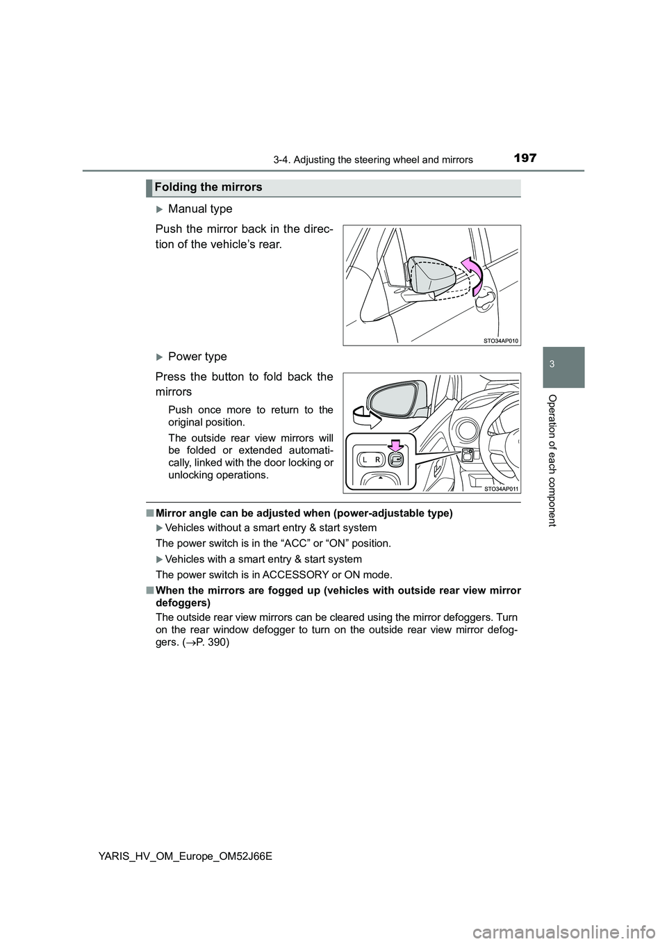 TOYOTA YARIS 2018  Owners Manual 1973-4. Adjusting the steering wheel and mirrors
3
Operation of each component
YARIS_HV_OM_Europe_OM52J66E
Manual type 
Push the mirror back in the direc- 
tion of the vehicle’s rear.
Power ty