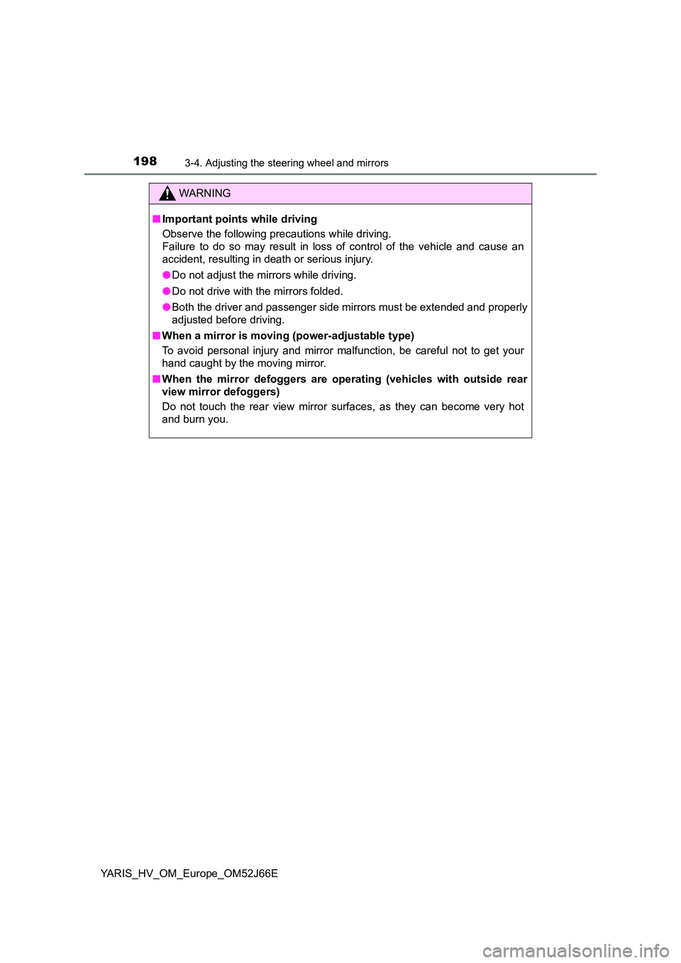 TOYOTA YARIS 2018  Owners Manual 1983-4. Adjusting the steering wheel and mirrors
YARIS_HV_OM_Europe_OM52J66E
WARNING
■Important points while driving 
Observe the following precautions while driving. 
Failure to do so may result in