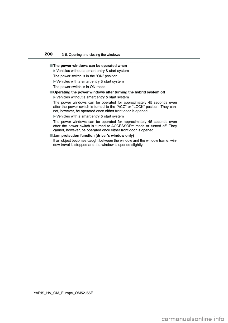 TOYOTA YARIS 2018 Owners Manual 2003-5. Opening and closing the windows
YARIS_HV_OM_Europe_OM52J66E
■The power windows can be operated when
Vehicles without a smart entry & start system
The power switch is in the “ON” posi TOYOTA YARIS 2018 Owners Manual 2003-5. Opening and closing the windows
YARIS_HV_OM_Europe_OM52J66E
■The power windows can be operated when
Vehicles without a smart entry & start system
The power switch is in the “ON” posi