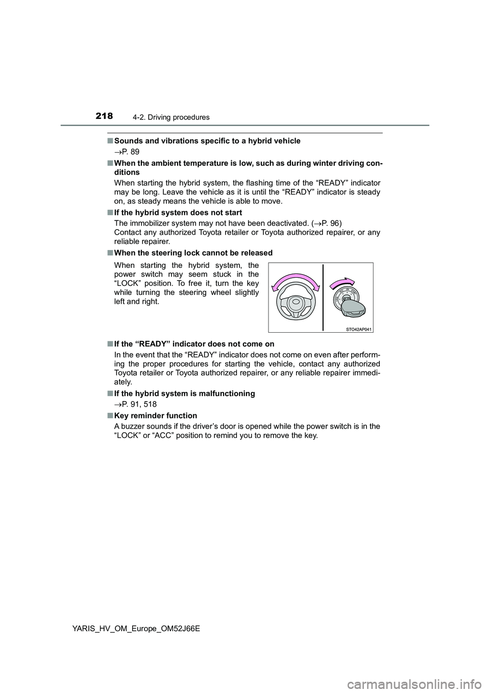 TOYOTA YARIS 2018  Owners Manual 2184-2. Driving procedures
YARIS_HV_OM_Europe_OM52J66E
■Sounds and vibrations specific to a hybrid vehicle 
 P.  8 9 
■ When the ambient temperature is low, such as during winter driving con- 
