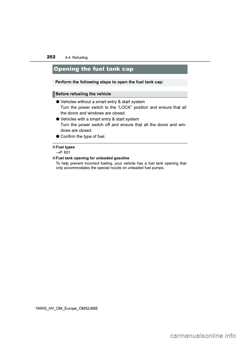 TOYOTA YARIS 2018 Owners Manual 2524-4. Refueling
YARIS_HV_OM_Europe_OM52J66E
Opening the fuel tank cap
●Vehicles without a smart entry & start system
Turn the power switch to the “LOCK” position and ensure that all
the doors TOYOTA YARIS 2018 Owners Manual 2524-4. Refueling
YARIS_HV_OM_Europe_OM52J66E
Opening the fuel tank cap
●Vehicles without a smart entry & start system
Turn the power switch to the “LOCK” position and ensure that all
the doors