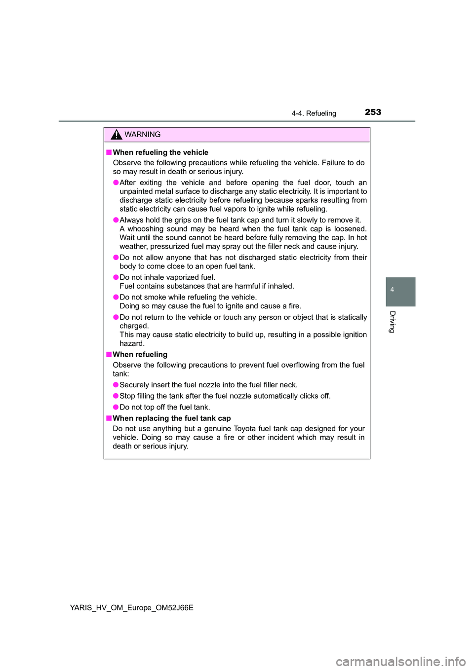 TOYOTA YARIS 2018 Owners Manual 2534-4. Refueling
4
Driving
YARIS_HV_OM_Europe_OM52J66E
WARNING
■When refueling the vehicle
Observe the following precautions while refueling the vehicle. Failure to do
so may result in death or s TOYOTA YARIS 2018 Owners Manual 2534-4. Refueling
4
Driving
YARIS_HV_OM_Europe_OM52J66E
WARNING
■When refueling the vehicle
Observe the following precautions while refueling the vehicle. Failure to do
so may result in death or s