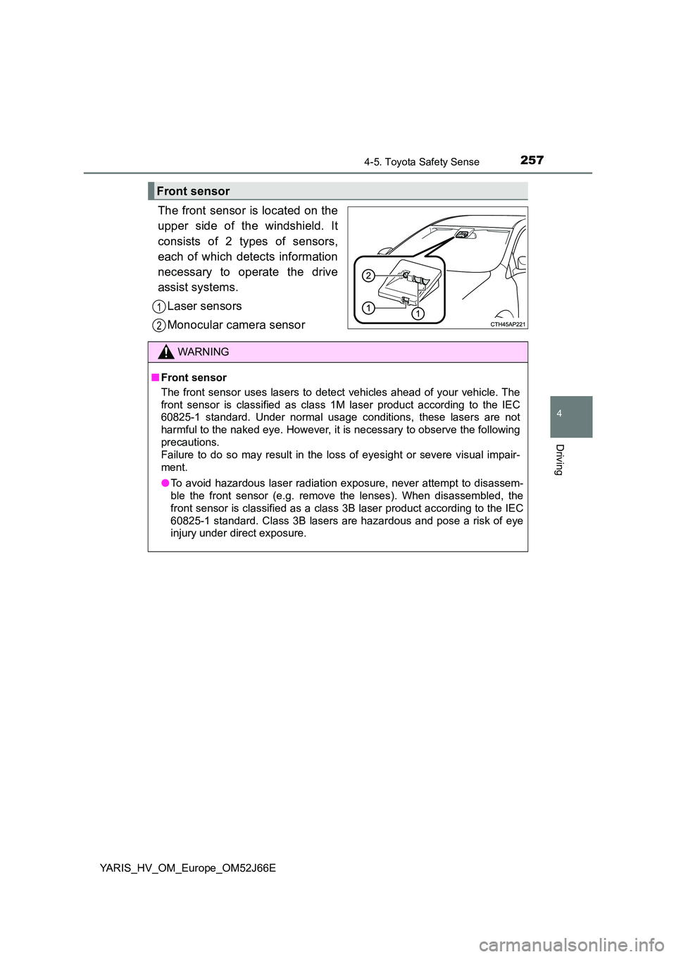 TOYOTA YARIS 2018 Owners Manual 2574-5. Toyota Safety Sense
4
Driving
YARIS_HV_OM_Europe_OM52J66E
The front sensor is located on the
upper side of the windshield. It
consists of 2 types of sensors,
each of which detects informati TOYOTA YARIS 2018 Owners Manual 2574-5. Toyota Safety Sense
4
Driving
YARIS_HV_OM_Europe_OM52J66E
The front sensor is located on the
upper side of the windshield. It
consists of 2 types of sensors,
each of which detects informati