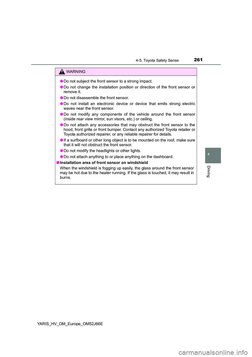 TOYOTA YARIS 2018 Owners Manual 2614-5. Toyota Safety Sense
4
Driving
YARIS_HV_OM_Europe_OM52J66E
WARNING
●Do not subject the front sensor to a strong impact.
● Do not change the installation position or direction of the front TOYOTA YARIS 2018 Owners Manual 2614-5. Toyota Safety Sense
4
Driving
YARIS_HV_OM_Europe_OM52J66E
WARNING
●Do not subject the front sensor to a strong impact.
● Do not change the installation position or direction of the front