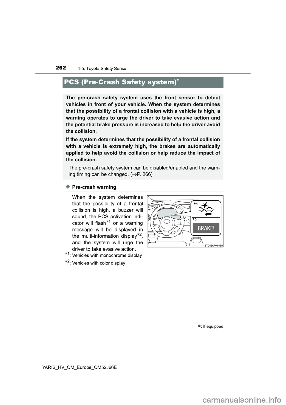TOYOTA YARIS 2018 Owners Manual 2624-5. Toyota Safety Sense
YARIS_HV_OM_Europe_OM52J66E
PCS (Pre-Crash Safety system)
◆Pre-crash warning
When the system determines
that the possibility of a frontal
collision is high, a buzze TOYOTA YARIS 2018 Owners Manual 2624-5. Toyota Safety Sense
YARIS_HV_OM_Europe_OM52J66E
PCS (Pre-Crash Safety system)
◆Pre-crash warning
When the system determines
that the possibility of a frontal
collision is high, a buzze