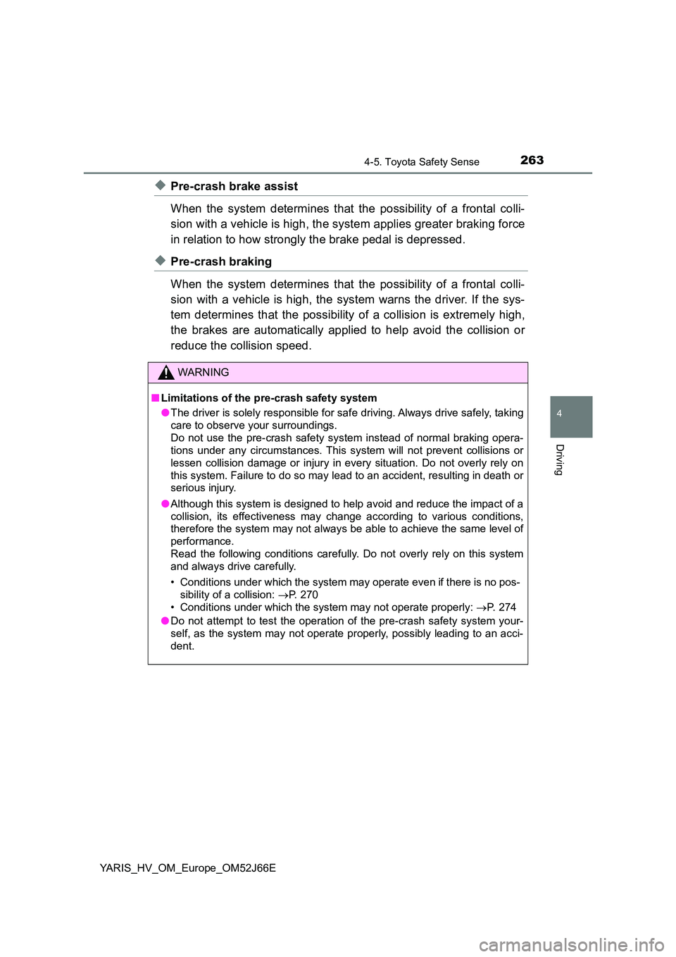 TOYOTA YARIS 2018 Owners Manual 2634-5. Toyota Safety Sense
4
Driving
YARIS_HV_OM_Europe_OM52J66E
◆Pre-crash brake assist
When the system determines that the possibility of a frontal colli-
sion with a vehicle is high, the syste TOYOTA YARIS 2018 Owners Manual 2634-5. Toyota Safety Sense
4
Driving
YARIS_HV_OM_Europe_OM52J66E
◆Pre-crash brake assist
When the system determines that the possibility of a frontal colli-
sion with a vehicle is high, the syste