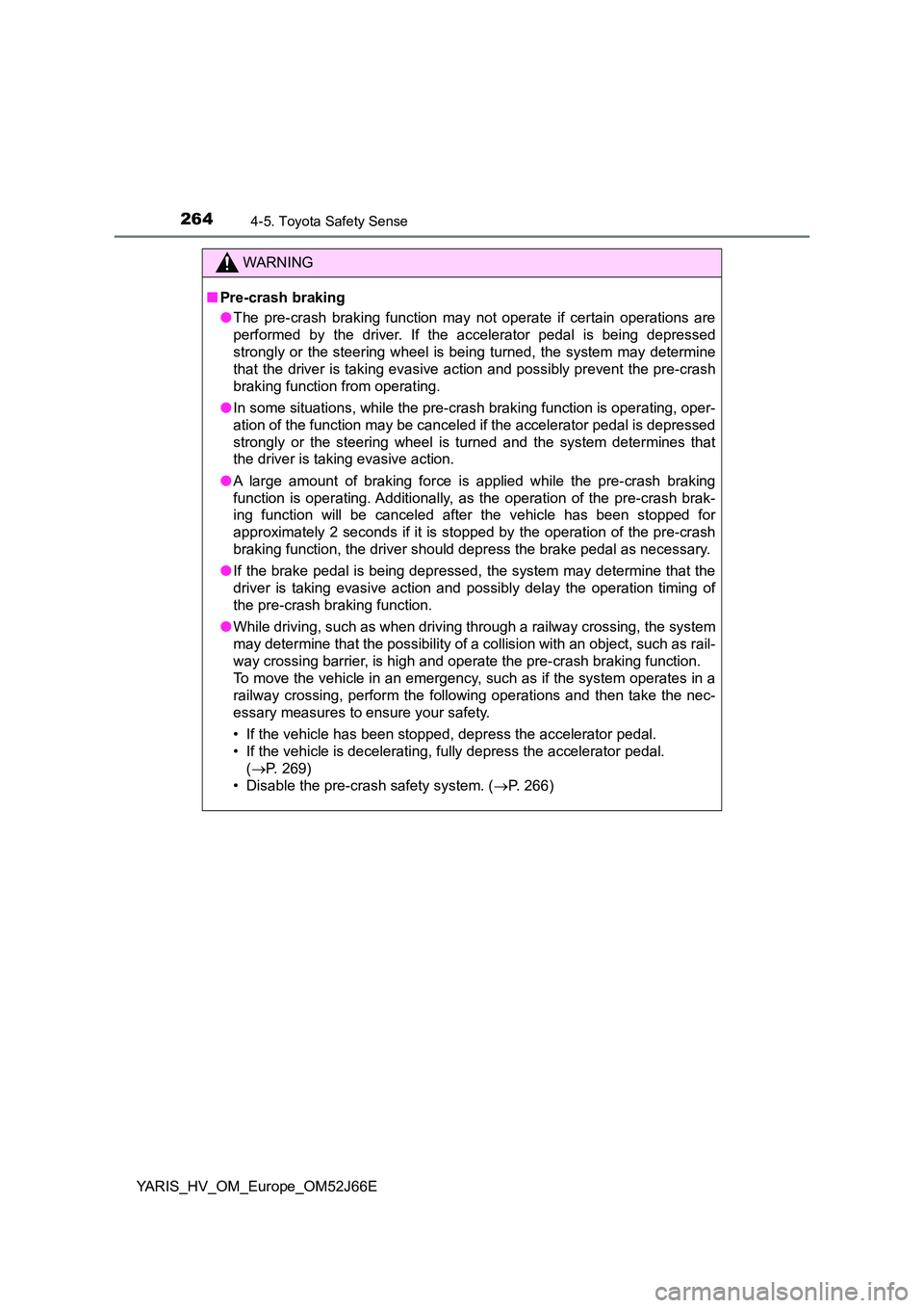 TOYOTA YARIS 2018 Owners Manual 2644-5. Toyota Safety Sense
YARIS_HV_OM_Europe_OM52J66E
WARNING
■Pre-crash braking
● The pre-crash braking function may not operate if certain operations are
performed by the driver. If the acce TOYOTA YARIS 2018 Owners Manual 2644-5. Toyota Safety Sense
YARIS_HV_OM_Europe_OM52J66E
WARNING
■Pre-crash braking
● The pre-crash braking function may not operate if certain operations are
performed by the driver. If the acce