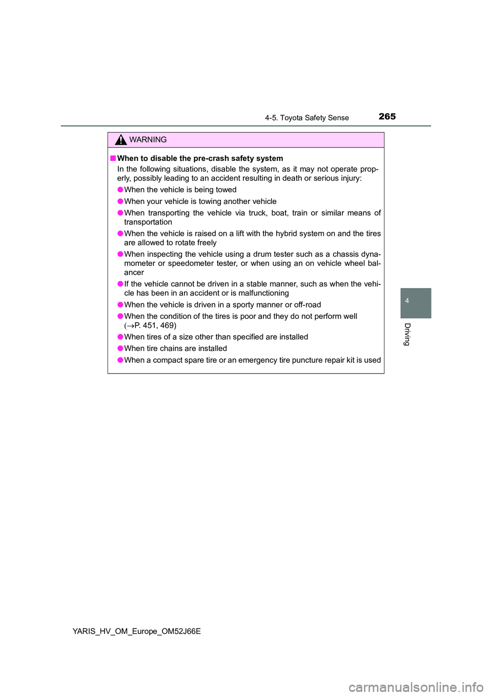 TOYOTA YARIS 2018 Owners Manual 2654-5. Toyota Safety Sense
4
Driving
YARIS_HV_OM_Europe_OM52J66E
WARNING
■When to disable the pre-crash safety system
In the following situations, disable the system, as it may not operate prop-
TOYOTA YARIS 2018 Owners Manual 2654-5. Toyota Safety Sense
4
Driving
YARIS_HV_OM_Europe_OM52J66E
WARNING
■When to disable the pre-crash safety system
In the following situations, disable the system, as it may not operate prop-