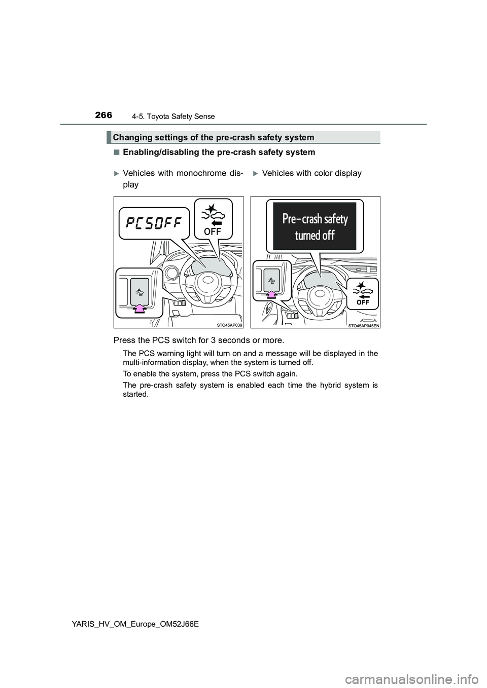 TOYOTA YARIS 2018 Owners Manual 2664-5. Toyota Safety Sense
YARIS_HV_OM_Europe_OM52J66E
■Enabling/disabling the pre-crash safety system
Press the PCS switch for 3 seconds or more.
The PCS warning light will turn on and a message TOYOTA YARIS 2018 Owners Manual 2664-5. Toyota Safety Sense
YARIS_HV_OM_Europe_OM52J66E
■Enabling/disabling the pre-crash safety system
Press the PCS switch for 3 seconds or more.
The PCS warning light will turn on and a message