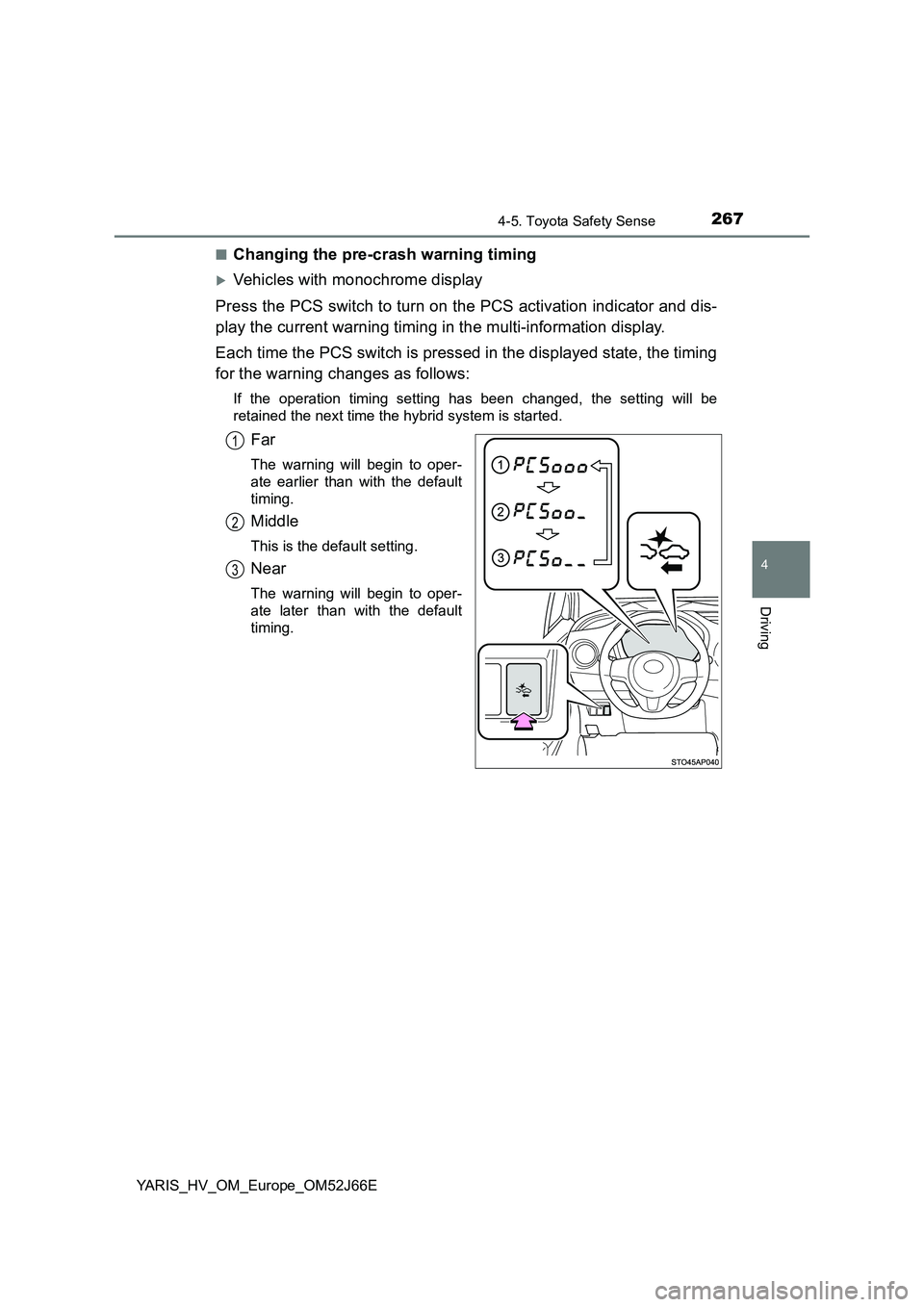 TOYOTA YARIS 2018 Owners Manual 2674-5. Toyota Safety Sense
4
Driving
YARIS_HV_OM_Europe_OM52J66E
■Changing the pre-crash warning timing
Vehicles with monochrome display
Press the PCS switch to turn on the PCS activation indi TOYOTA YARIS 2018 Owners Manual 2674-5. Toyota Safety Sense
4
Driving
YARIS_HV_OM_Europe_OM52J66E
■Changing the pre-crash warning timing
Vehicles with monochrome display
Press the PCS switch to turn on the PCS activation indi