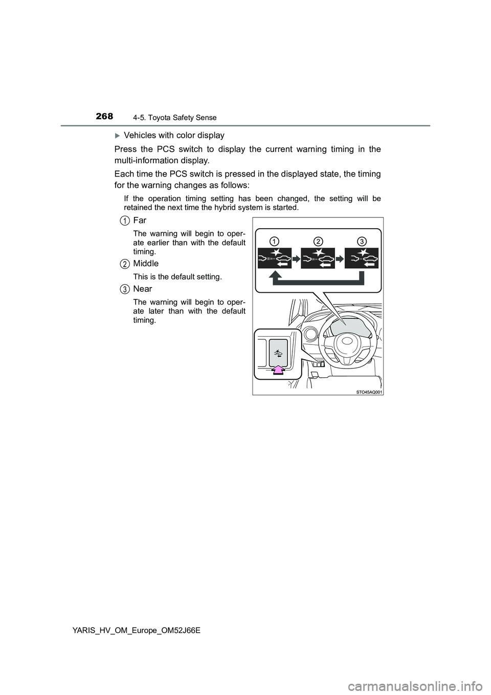 TOYOTA YARIS 2018 Owners Manual 2684-5. Toyota Safety Sense
YARIS_HV_OM_Europe_OM52J66E
Vehicles with color display
Press the PCS switch to display the current warning timing in the
multi-information display.
Each time the PCS TOYOTA YARIS 2018 Owners Manual 2684-5. Toyota Safety Sense
YARIS_HV_OM_Europe_OM52J66E
Vehicles with color display
Press the PCS switch to display the current warning timing in the
multi-information display.
Each time the PCS