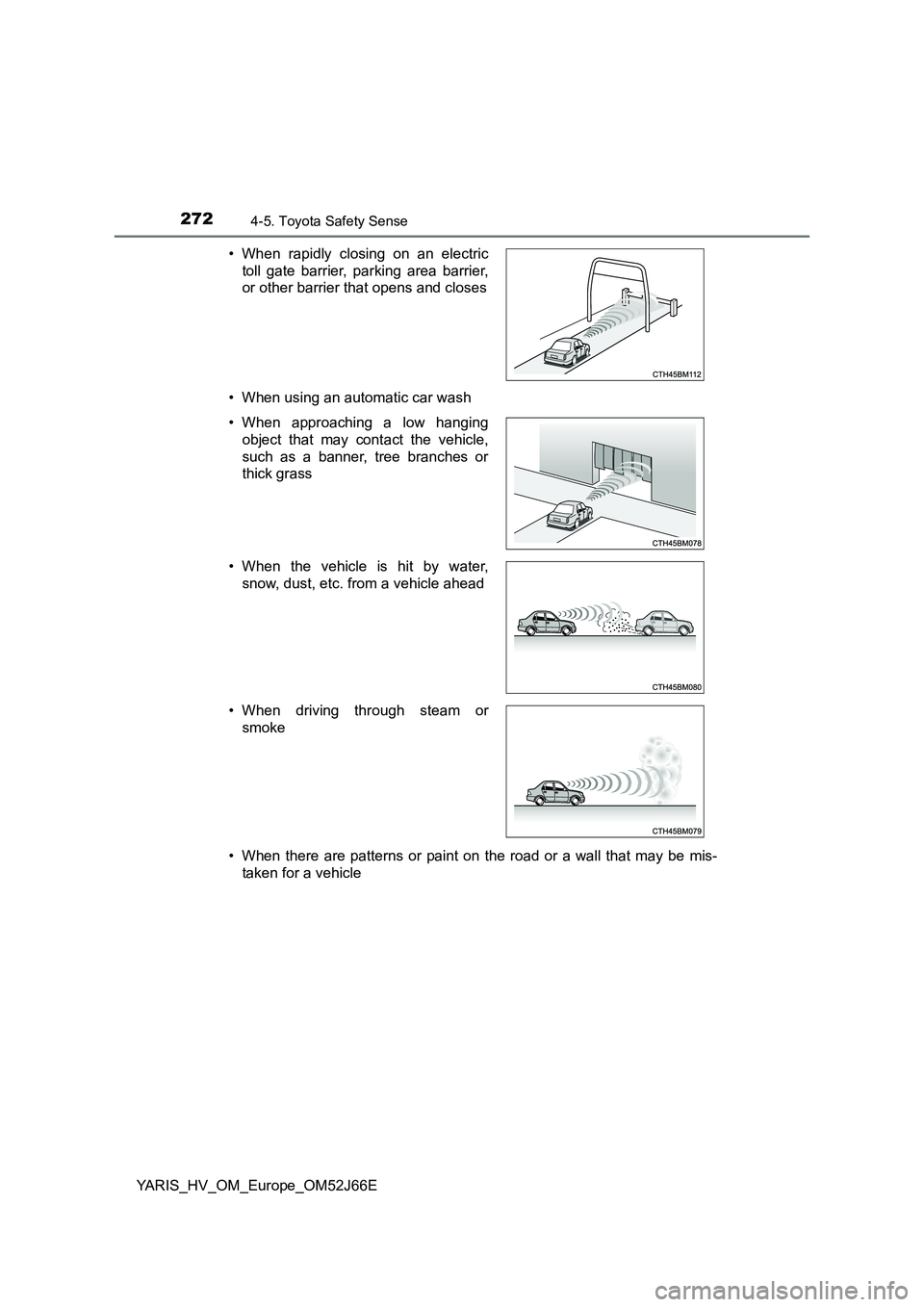 TOYOTA YARIS 2018 Owners Manual 2724-5. Toyota Safety Sense
YARIS_HV_OM_Europe_OM52J66E
• When using an automatic car wash
• When there are patterns or paint on the road or a wall that may be mis-
taken for a vehicle
• Whe TOYOTA YARIS 2018 Owners Manual 2724-5. Toyota Safety Sense
YARIS_HV_OM_Europe_OM52J66E
• When using an automatic car wash
• When there are patterns or paint on the road or a wall that may be mis-
taken for a vehicle
• Whe